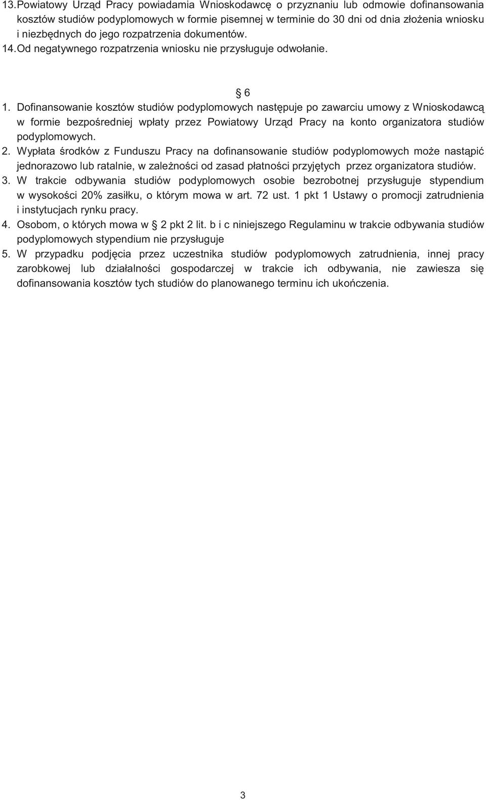 Dofinansowanie kosztów studiów podyplomowych nast puje po zawarciu umowy z Wnioskodawc w formie bezpo redniej wpłaty przez Powiatowy Urz d Pracy na konto organizatora studiów podyplomowych. 2.