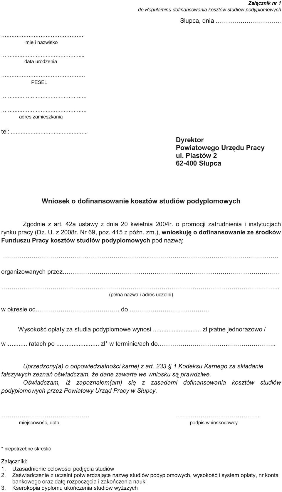 Nr 69, poz. 415 z pó n. zm.), wnioskuj o dofinansowanie ze rodków Funduszu Pracy kosztów studiów podyplomowych pod nazw :...... organizowanych przez..... (pełna nazwa i adres uczelni) w okresie od.