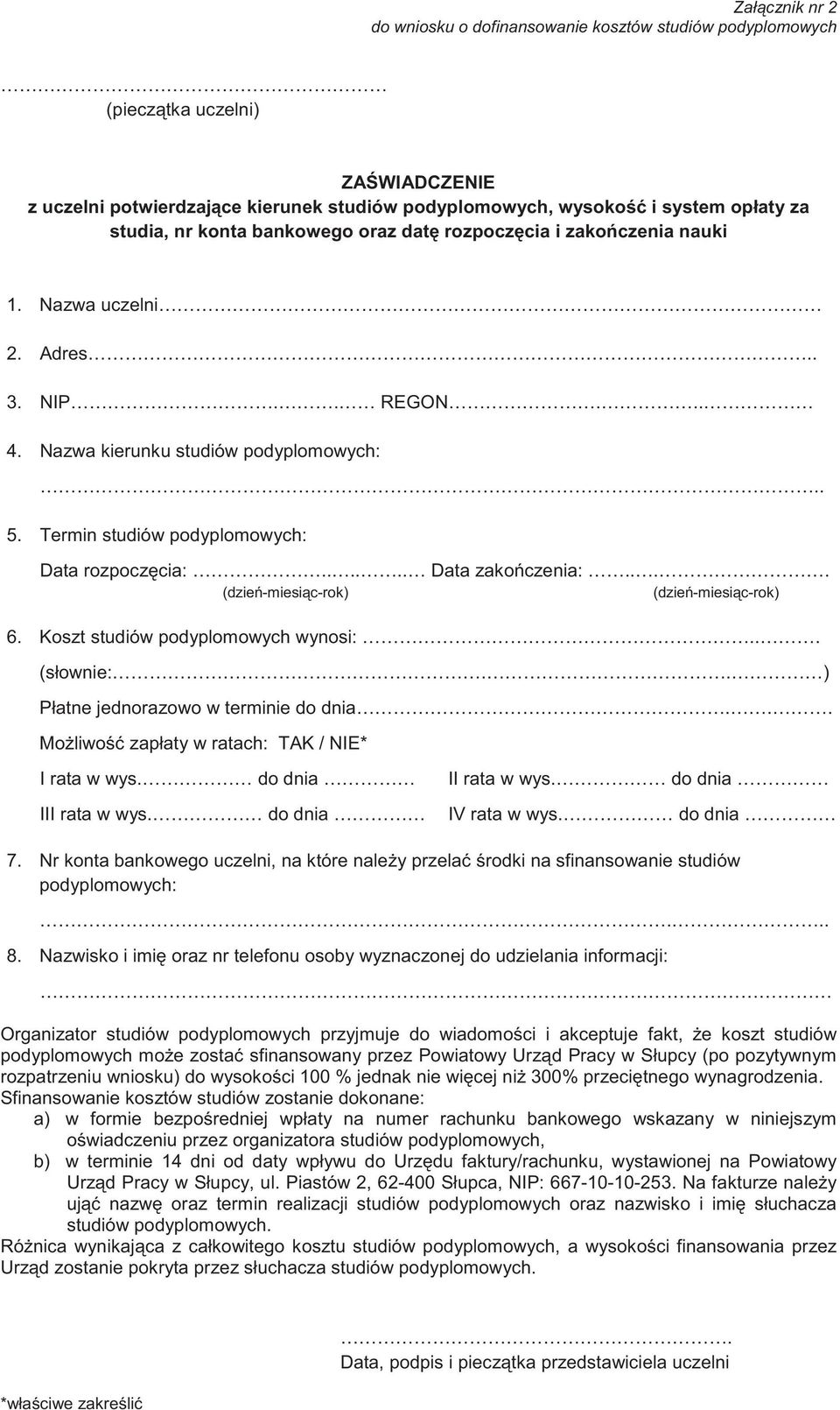 ..... Data zako czenia:.... (dzie -miesi c-rok) (dzie -miesi c-rok) 6. Koszt studiów podyplomowych wynosi:... (słownie:.. ) Płatne jednorazowo w terminie do dnia.