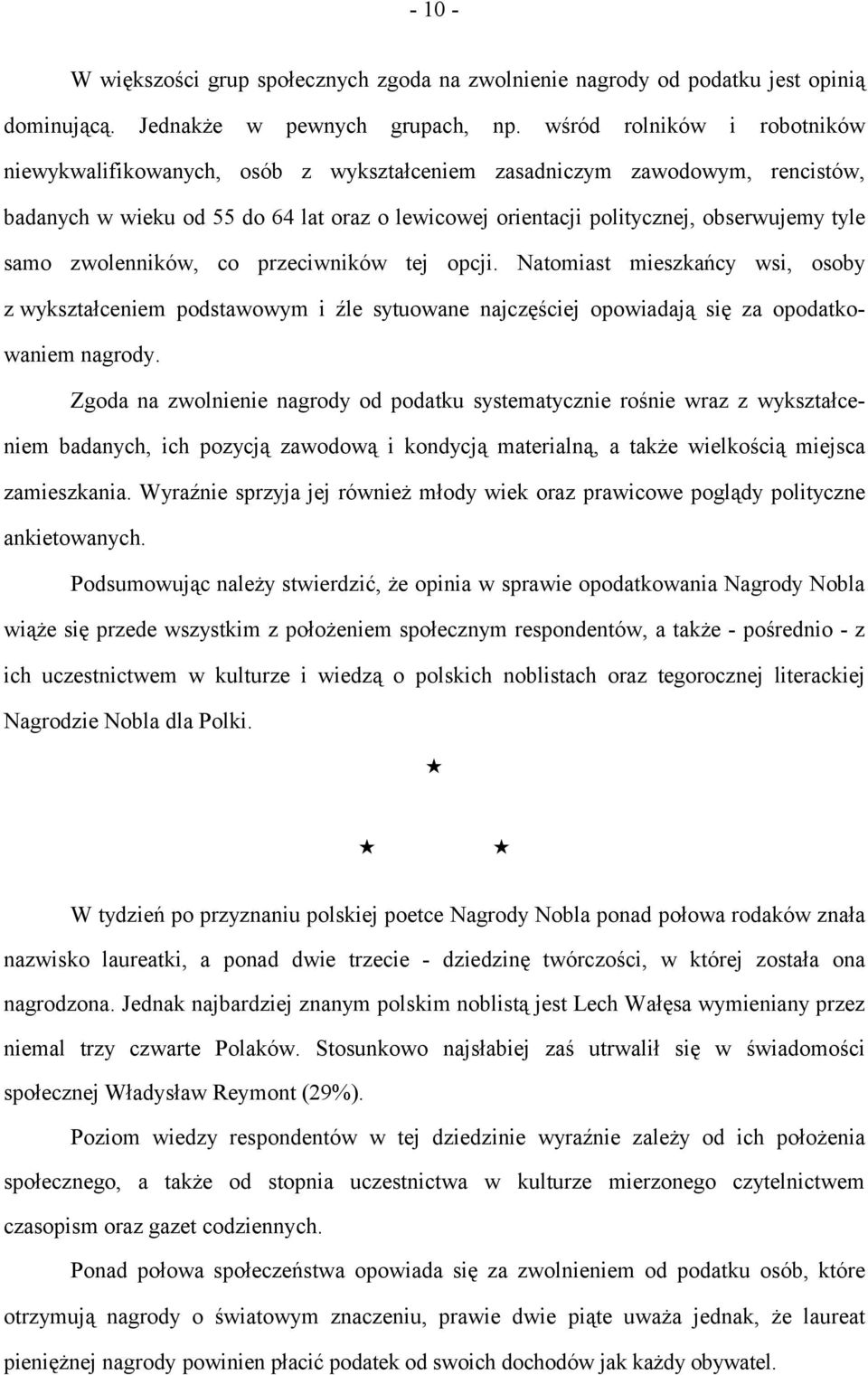 samo zwolenników, co przeciwników tej opcji. Natomiast mieszkańcy wsi, osoby z wykształceniem podstawowym i źle sytuowane najczęściej opowiadają się za opodatkowaniem nagrody.