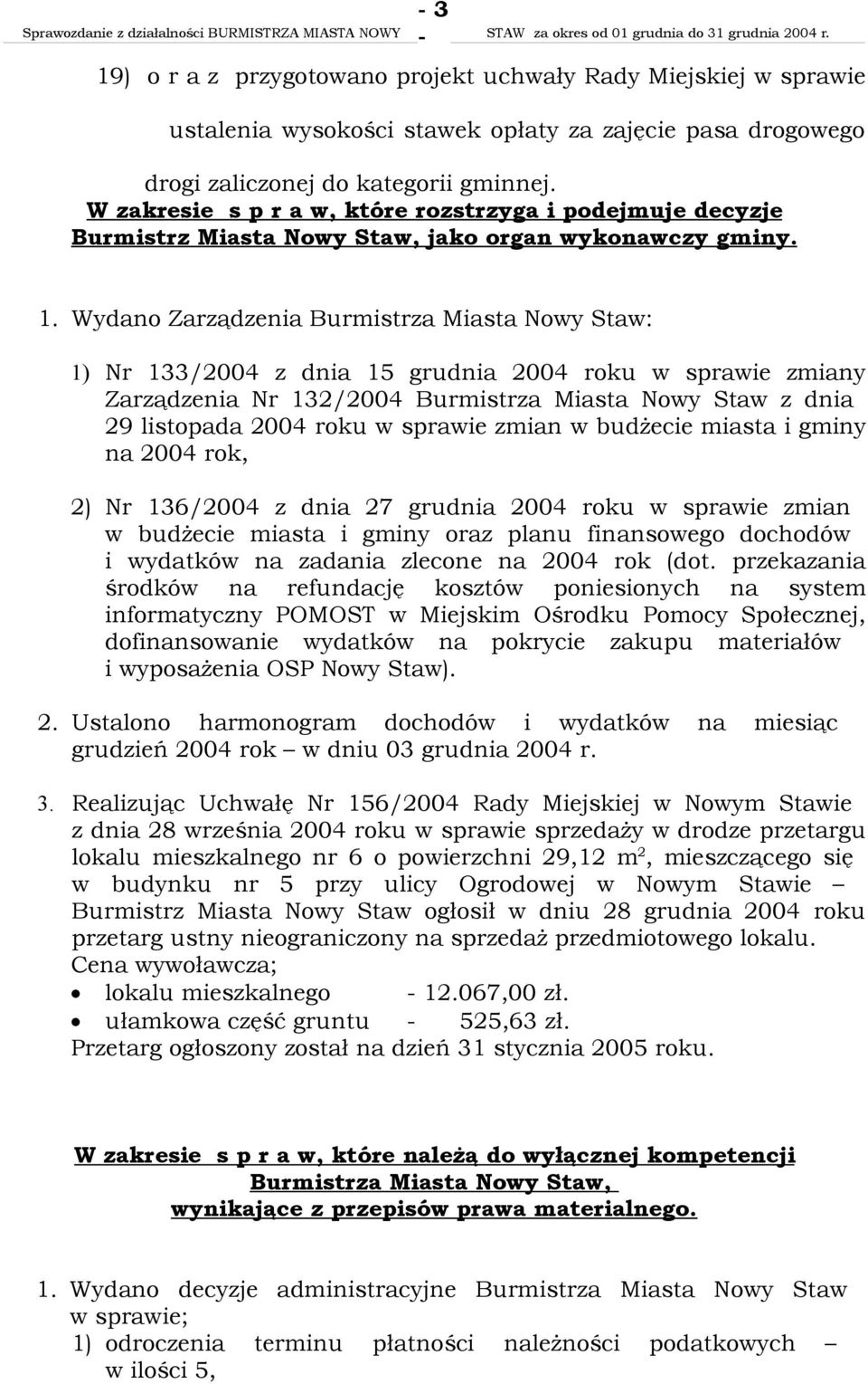 Wydano Zarządzenia Burmistrza Miasta Nowy Staw: 1) Nr 133/2004 z dnia 15 grudnia 2004 roku w sprawie zmiany Zarządzenia Nr 132/2004 Burmistrza Miasta Nowy Staw z dnia 29 listopada 2004 roku w sprawie