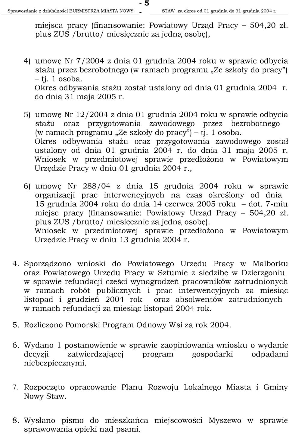 Okres odbywania stażu został ustalony od dnia 01 grudnia 2004 r. do dnia 31 maja 2005 r.