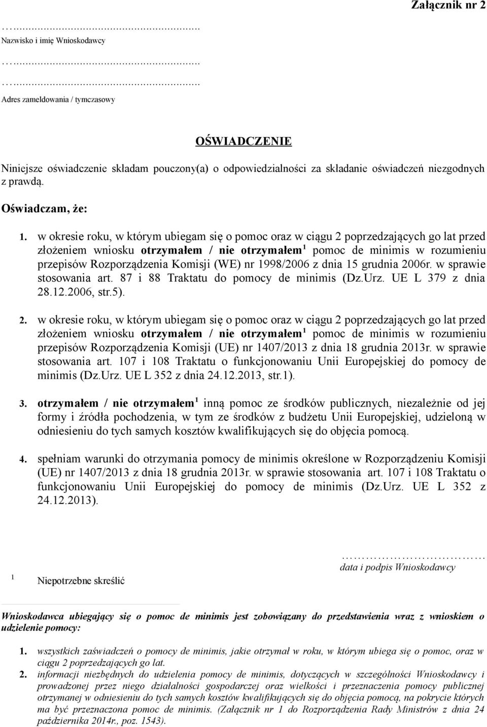 w okresie roku, w którym ubiegam się o pomoc oraz w ciągu 2 poprzedzających go lat przed złożeniem wniosku otrzymałem / nie otrzymałem 1 pomoc de minimis w rozumieniu przepisów Rozporządzenia Komisji