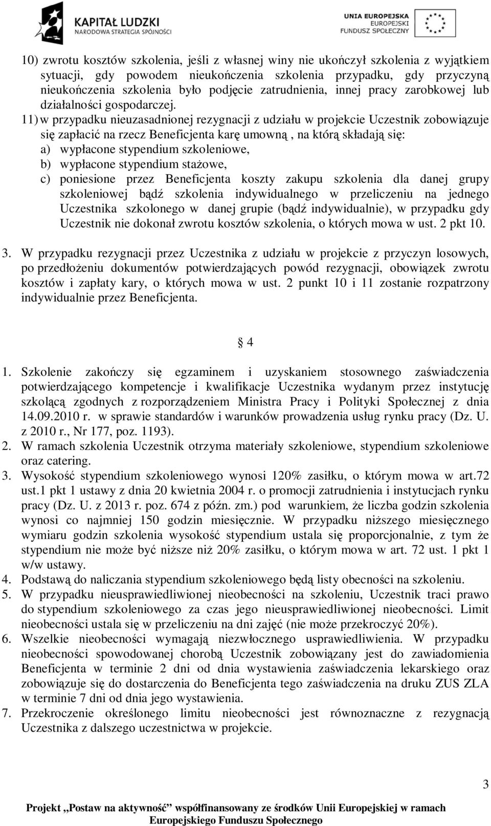 11) w przypadku nieuzasadnionej rezygnacji z udziału w projekcie Uczestnik zobowiązuje się zapłacić na rzecz Beneficjenta karę umowną, na którą składają się: a) wypłacone stypendium szkoleniowe, b)