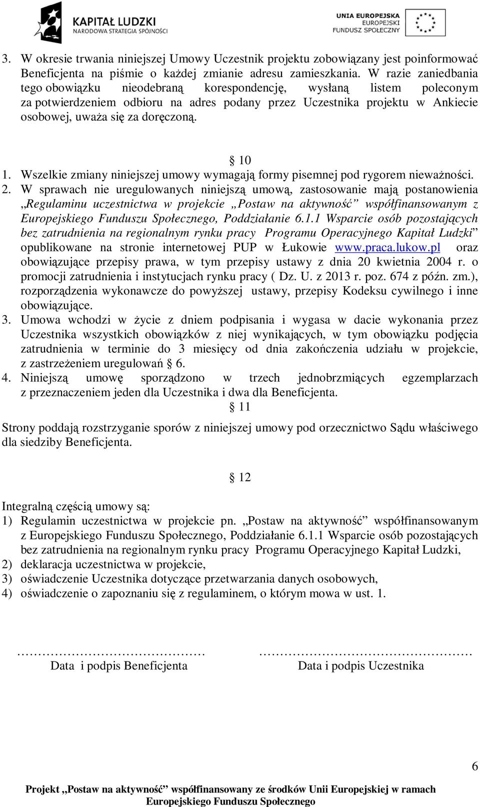 10 1. Wszelkie zmiany niniejszej umowy wymagają formy pisemnej pod rygorem nieważności. 2.