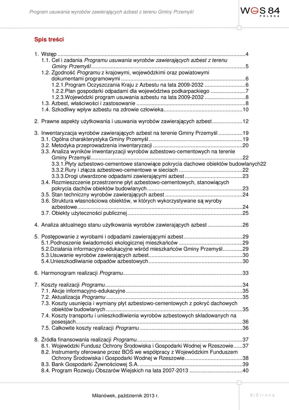 ..7 1.2.3.Wojewódzki program usuwania azbestu na lata 2009-2032...8 1.3. Azbest, właściwości i zastosowanie...8 1.4. Szkodliwy wpływ azbestu na zdrowie człowieka...10 2.