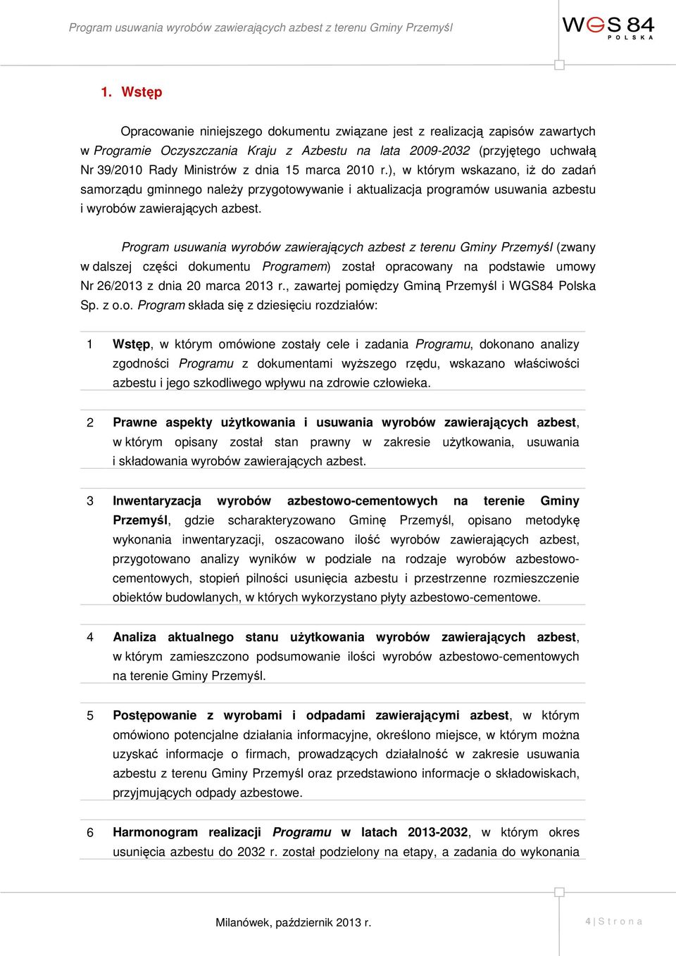 Program usuwania wyrobów zawierających azbest z terenu Gminy Przemyśl (zwany w dalszej części dokumentu Programem) został opracowany na podstawie umowy Nr 26/2013 z dnia 20 marca 2013 r.