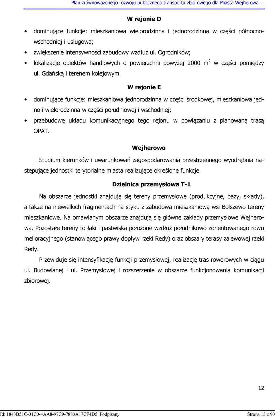 W rejonie E dominujące funkcje: mieszkaniowa jednorodzinna w części środkowej, mieszkaniowa jedno i wielorodzinna w części południowej i wschodniej; przebudowę układu komunikacyjnego tego rejonu w