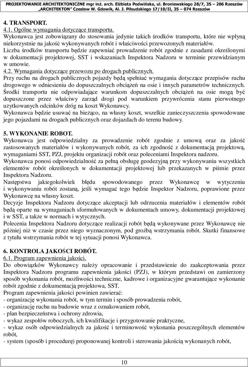 Liczba środków transportu będzie zapewniać prowadzenie robót zgodnie z zasadami określonymi w dokumentacji projektowej, SST i wskazaniach Inspektora Nadzoru w terminie przewidzianym w umowie. 4.2.