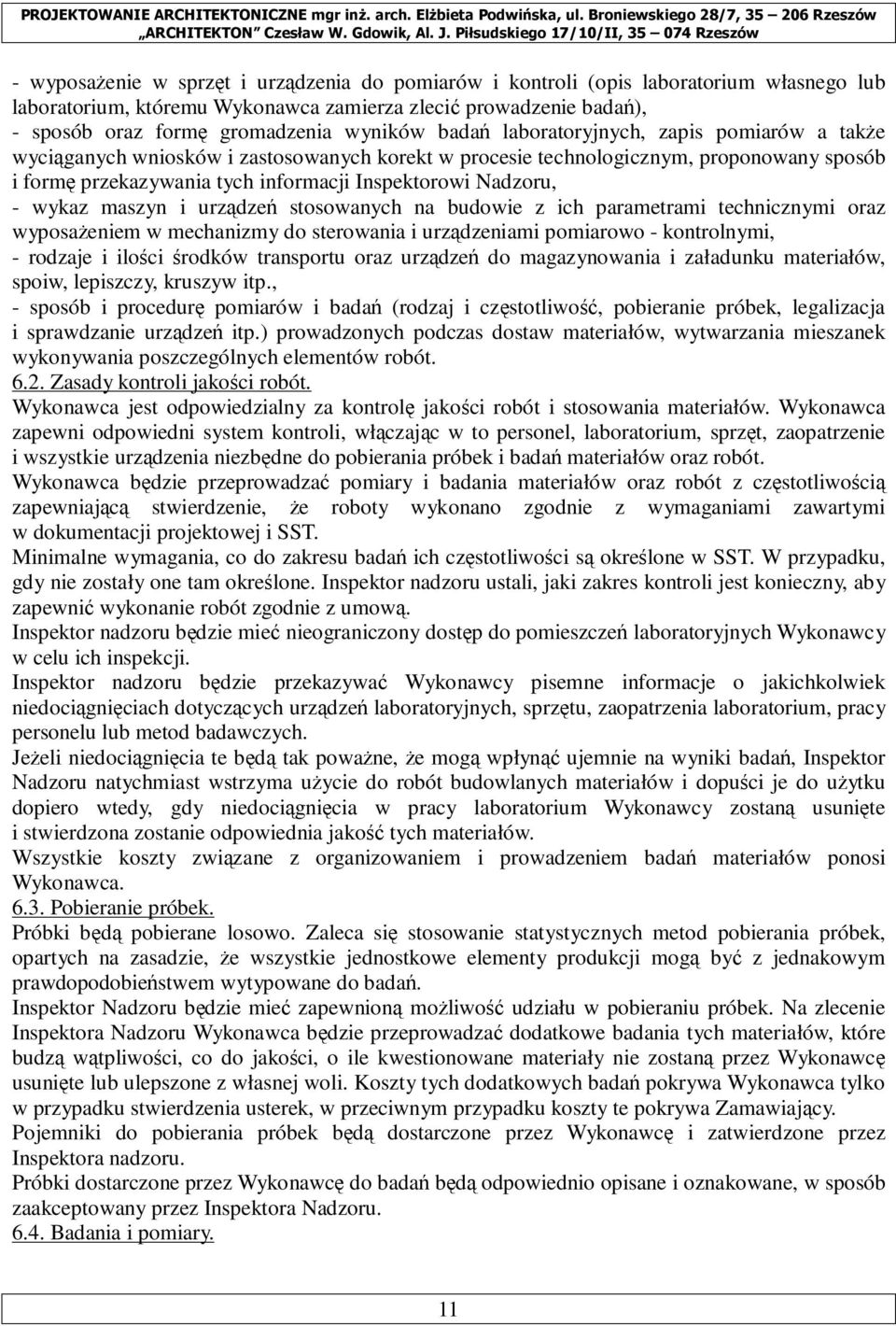 wykaz maszyn i urządzeń stosowanych na budowie z ich parametrami technicznymi oraz wyposaŝeniem w mechanizmy do sterowania i urządzeniami pomiarowo - kontrolnymi, - rodzaje i ilości środków