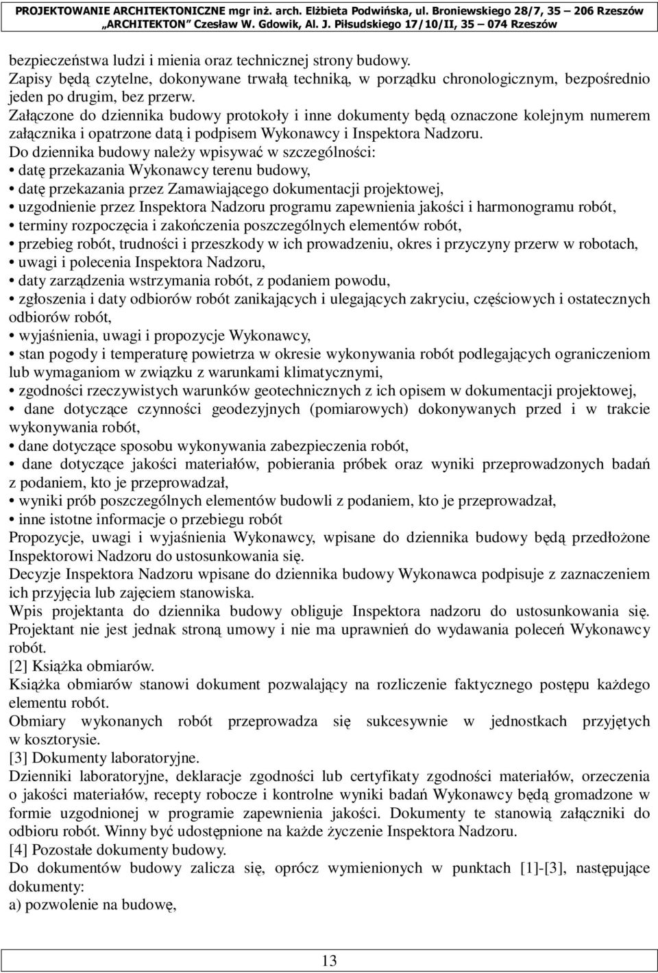 Do dziennika budowy naleŝy wpisywać w szczególności: datę przekazania Wykonawcy terenu budowy, datę przekazania przez Zamawiającego dokumentacji projektowej, uzgodnienie przez Inspektora Nadzoru