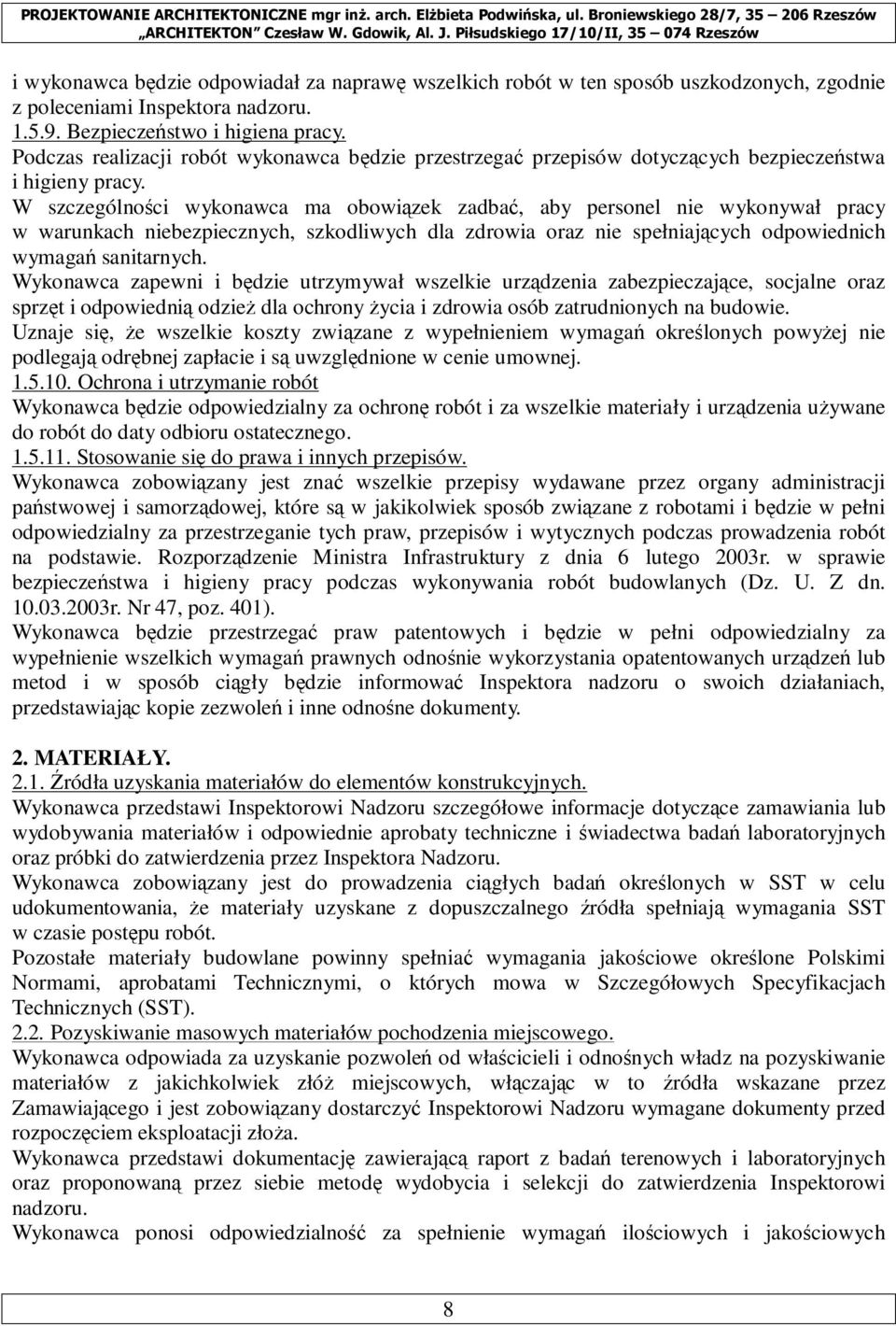 W szczególności wykonawca ma obowiązek zadbać, aby personel nie wykonywał pracy w warunkach niebezpiecznych, szkodliwych dla zdrowia oraz nie spełniających odpowiednich wymagań sanitarnych.