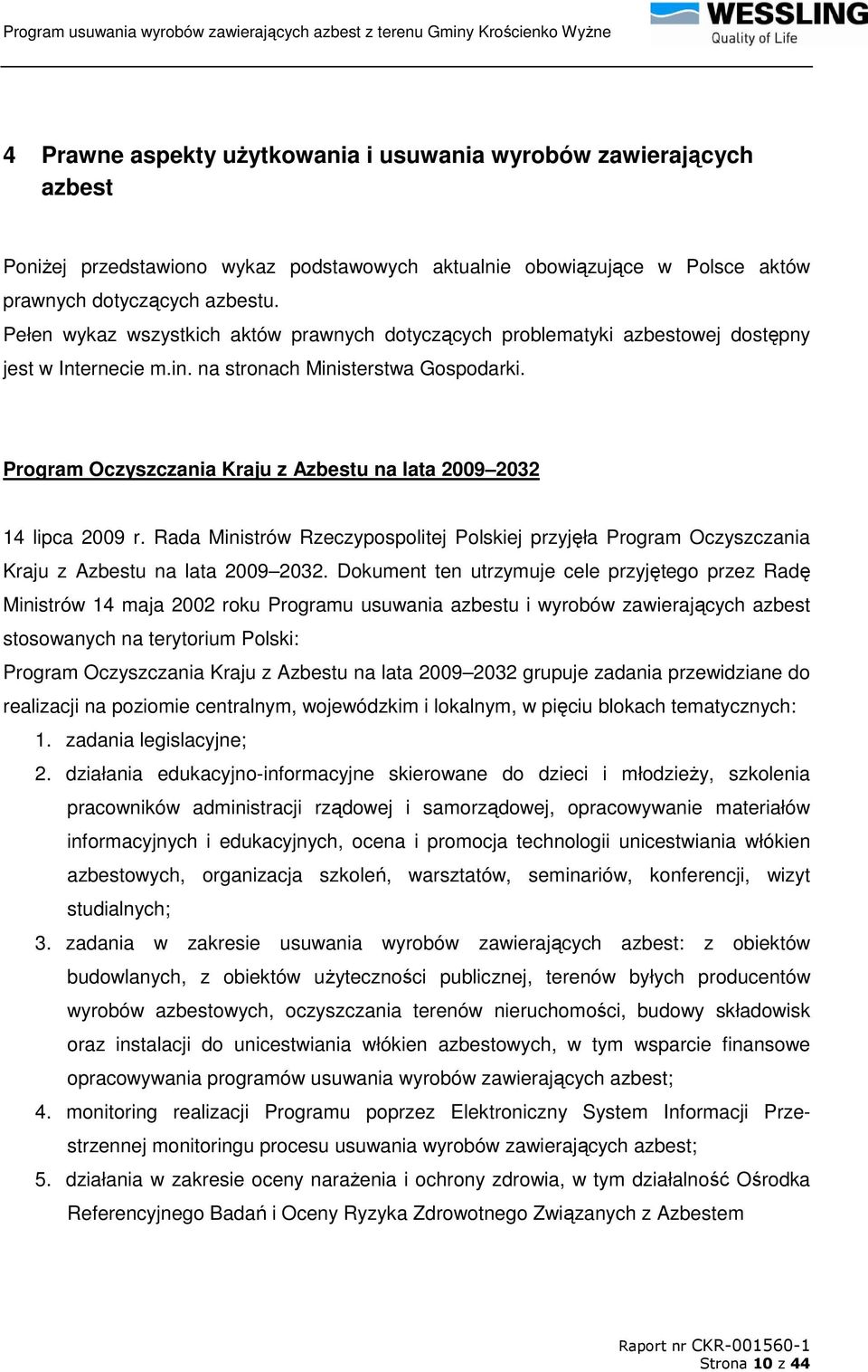 Program Oczyszczania Kraju z Azbestu na lata 2009 2032 14 lipca 2009 r. Rada Ministrów Rzeczypospolitej Polskiej przyjęła Program Oczyszczania Kraju z Azbestu na lata 2009 2032.