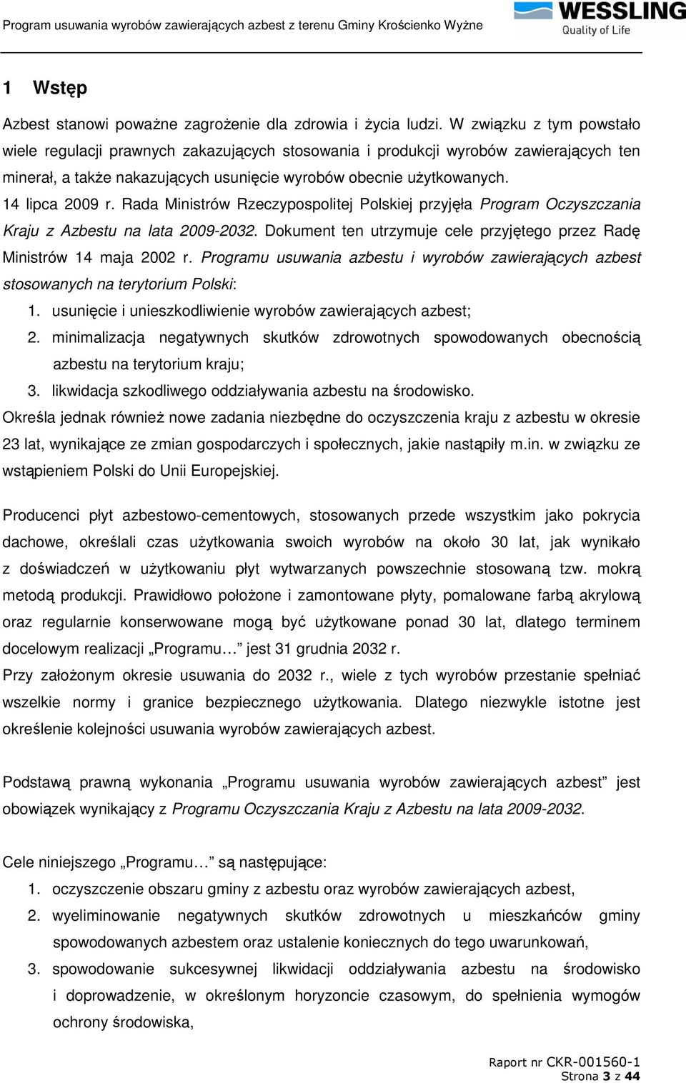 Rada Ministrów Rzeczypospolitej Polskiej przyjęła Program Oczyszczania Kraju z Azbestu na lata 2009-2032. Dokument ten utrzymuje cele przyjętego przez Radę Ministrów 14 maja 2002 r.