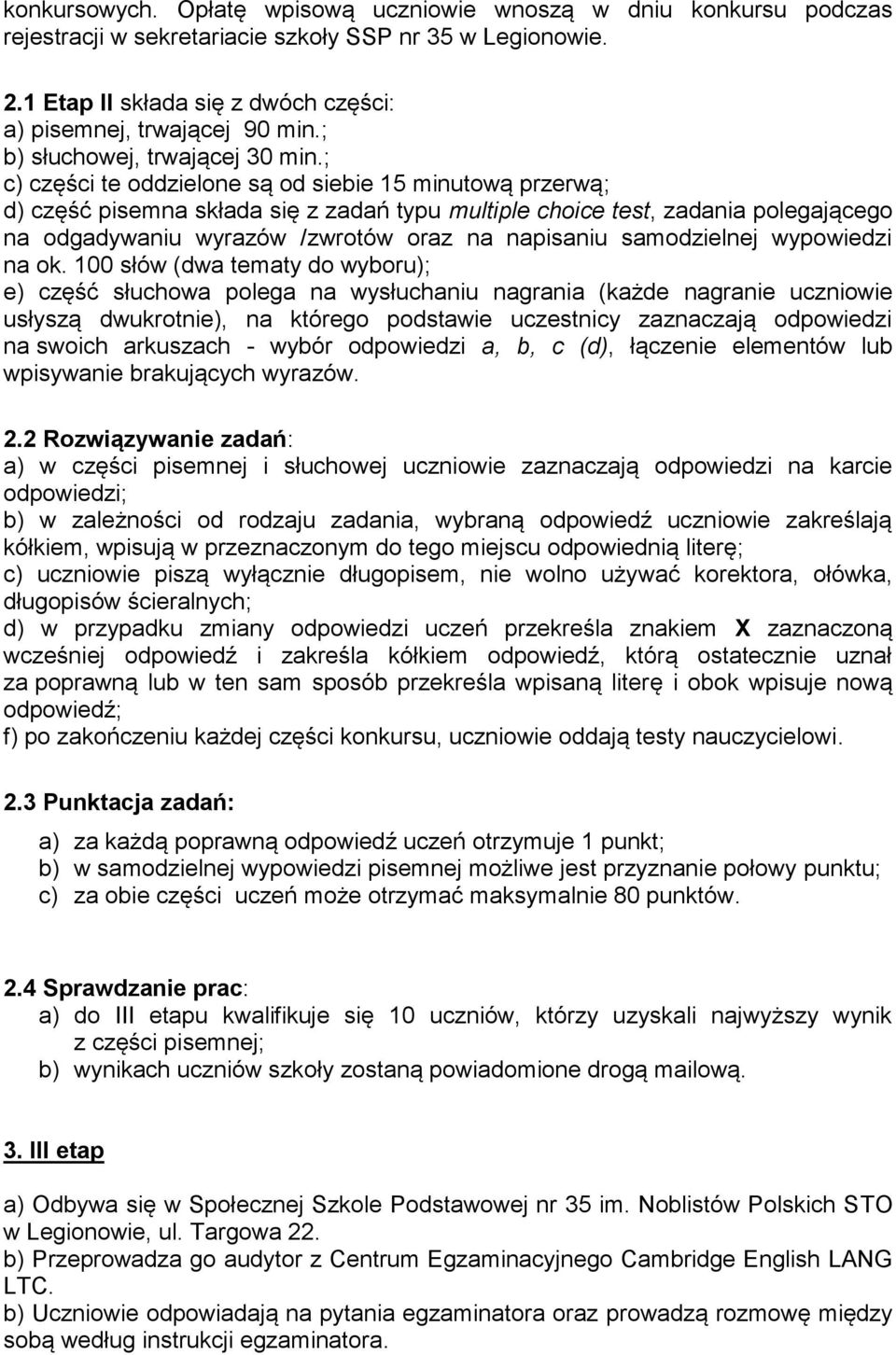 ; c) części te oddzielone są od siebie 15 minutową przerwą; d) część pisemna składa się z zadań typu multiple choice test, zadania polegającego na odgadywaniu wyrazów /zwrotów oraz na napisaniu