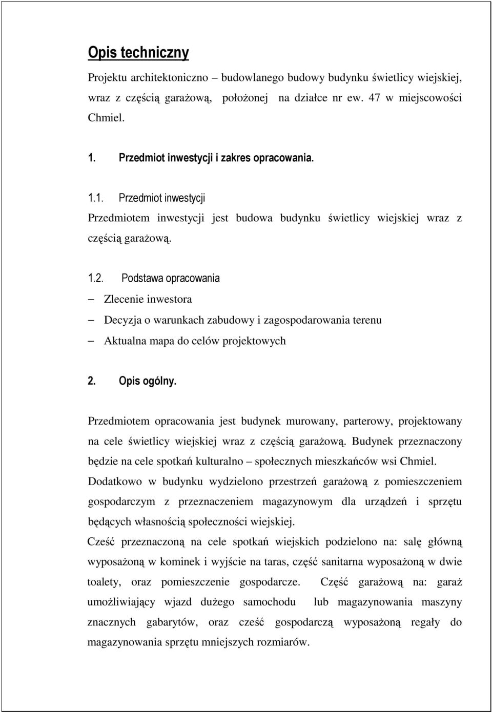 Podstawa opracowania Zlecenie inwestora Decyzja o warunkach zabudowy i zagospodarowania terenu Aktualna mapa do celów projektowych 2. Opis ogólny.