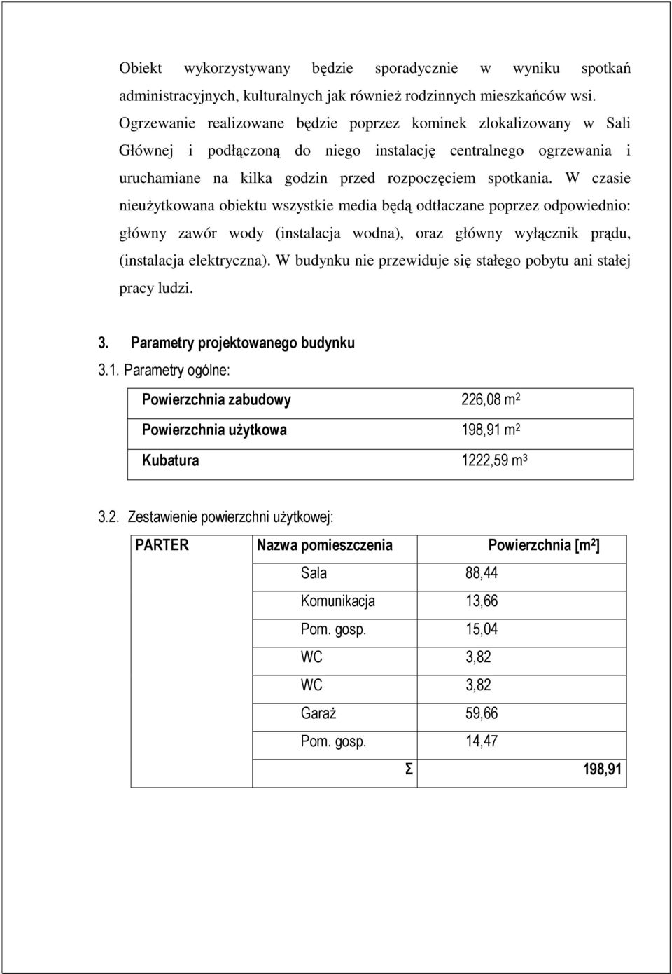 W czasie nieuŝytkowana obiektu wszystkie media będą odtłaczane poprzez odpowiednio: główny zawór wody (instalacja wodna), oraz główny wyłącznik prądu, (instalacja elektryczna).