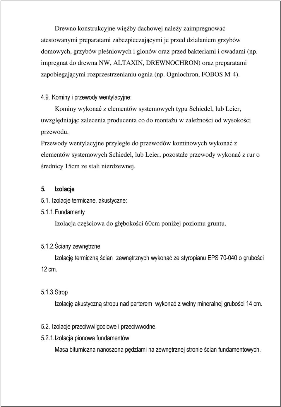 Kominy i przewody wentylacyjne: Kominy wykonać z elementów systemowych typu Schiedel, lub Leier, uwzględniając zalecenia producenta co do montaŝu w zaleŝności od wysokości przewodu.