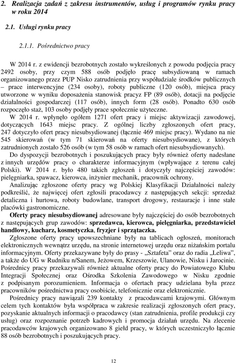 środków publicznych prace interwencyjne (234 osoby), roboty publiczne (120 osób), miejsca pracy utworzone w wyniku doposażenia stanowisk pracyz FP (89 osób), dotacji na podjęcie działalności