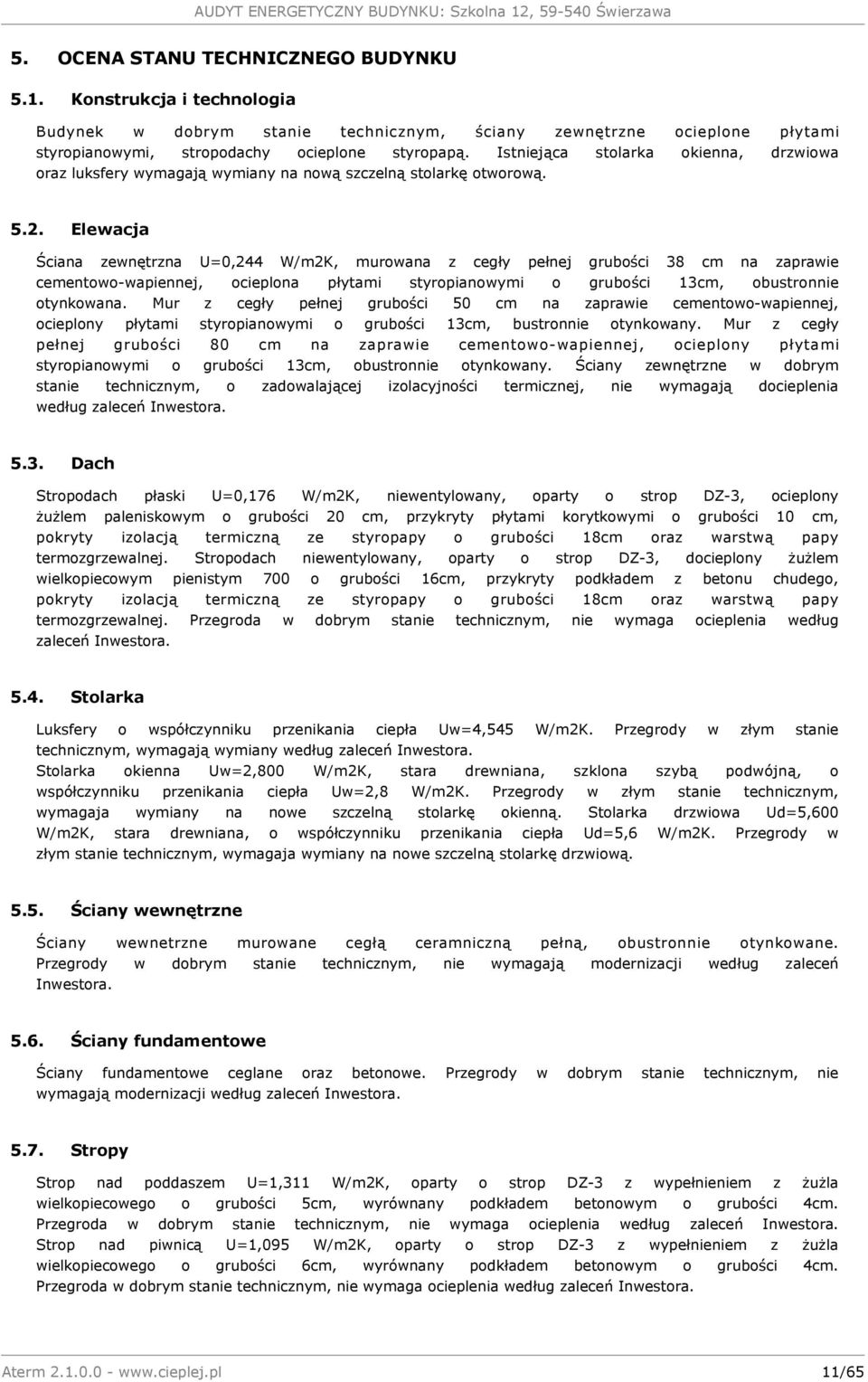 Elewacja Ściana zewnętrzna U=0,244 W/m2K, murowana z cegły pełnej grubości 38 cm na zaprawie cementowo-wapiennej, ocieplona płytami styropianowymi o grubości 13cm, obustronnie otynkowana.