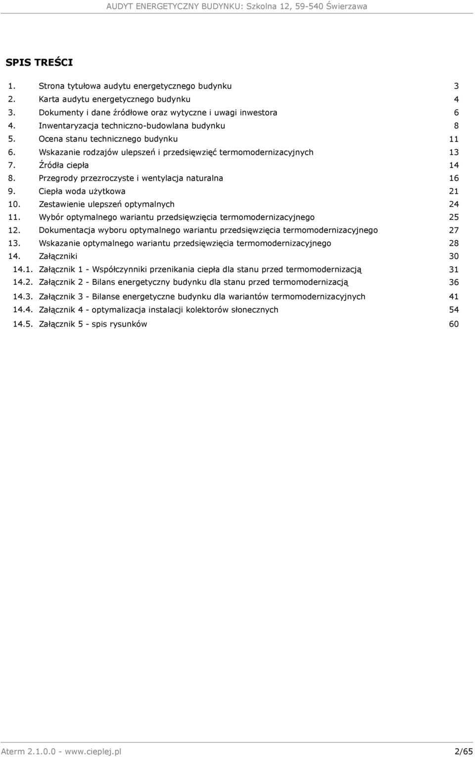 Przegrody przezroczyste i wentylacja naturalna 16 9. Ciepła woda użytkowa 21 10. Zestawienie ulepszeń optymalnych 24 11. Wybór optymalnego wariantu przedsięwzięcia termomodernizacyjnego 25 12.