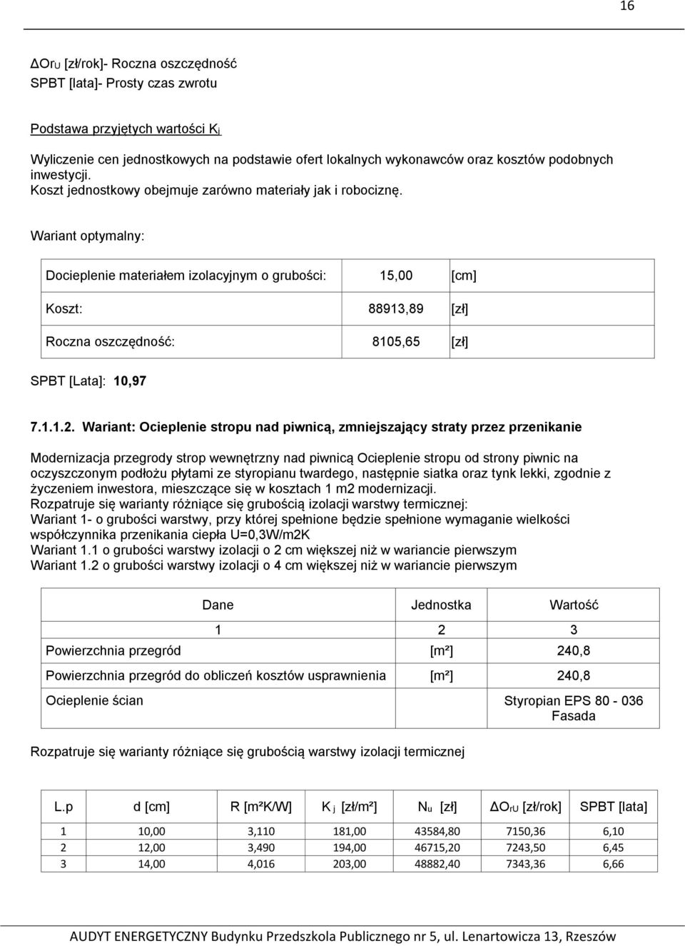 Wariant optymalny: Docieplenie materiałem izolacyjnym o grubości: 15,00 [cm] Koszt: 88913,89 [zł] Roczna oszczędność: 8105,65 [zł] SPBT [Lata]: 10,97 7.1.1.2.