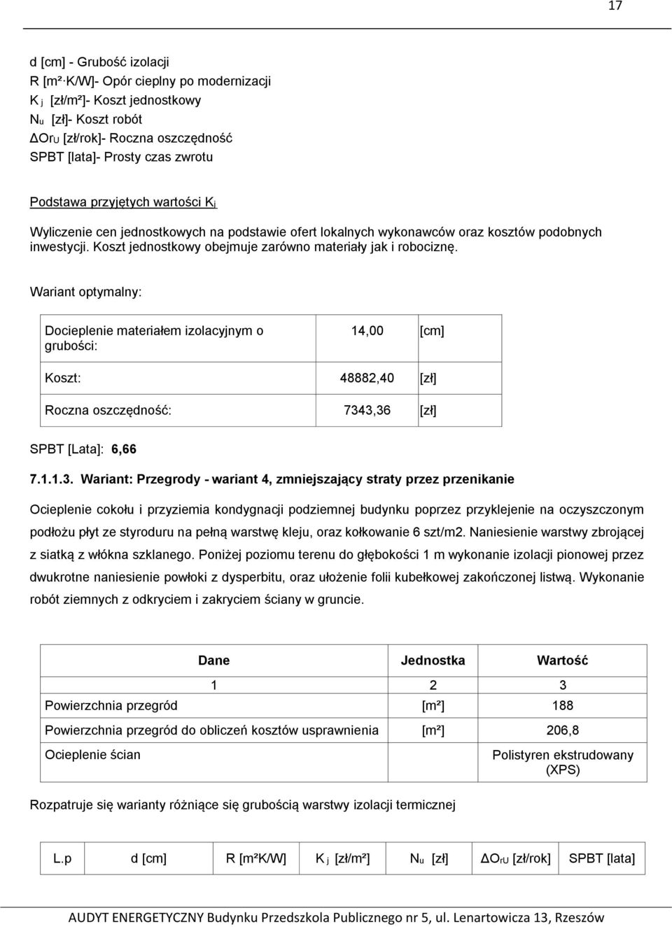 Wariant optymalny: Docieplenie materiałem izolacyjnym o grubości: 14,00 [cm] Koszt: 48882,40 [zł] Roczna oszczędność: 734