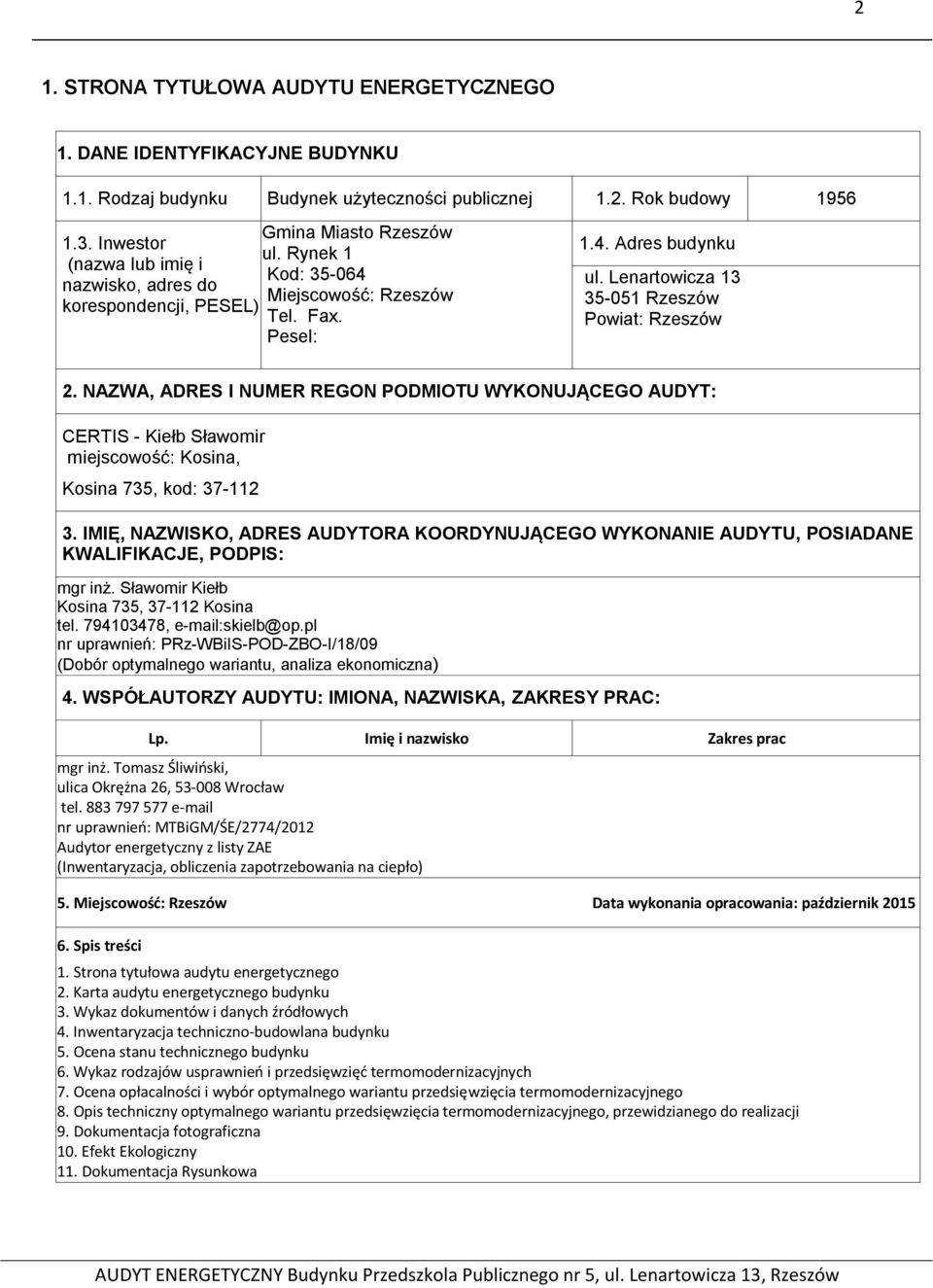 Lenartowicza 13 35-051 Rzeszów Powiat: Rzeszów 2. NAZWA, ADRES I NUMER REGON PODMIOTU WYKONUJĄCEGO AUDYT: CERTIS - Kiełb Sławomir miejscowość: Kosina, Kosina 735, kod: 37-112 3.