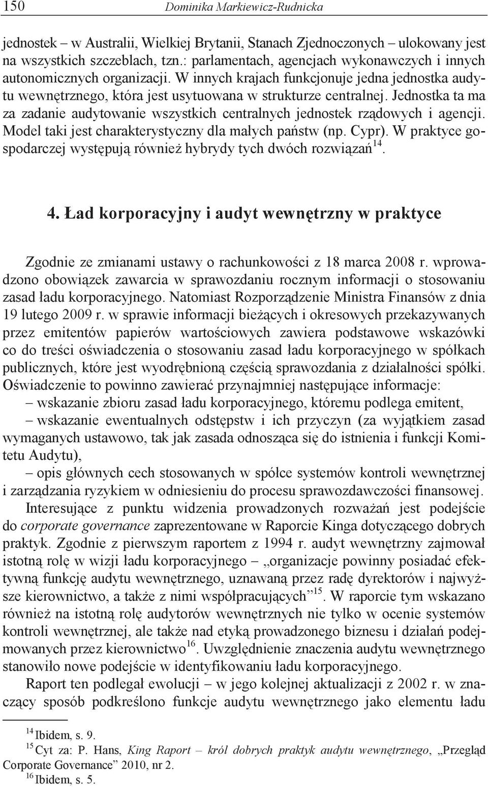 Jednostka ta ma za zadanie audytowanie wszystkich centralnych jednostek rzdowych i agencji. Model taki jest charakterystyczny dla małych pastw (np. Cypr).