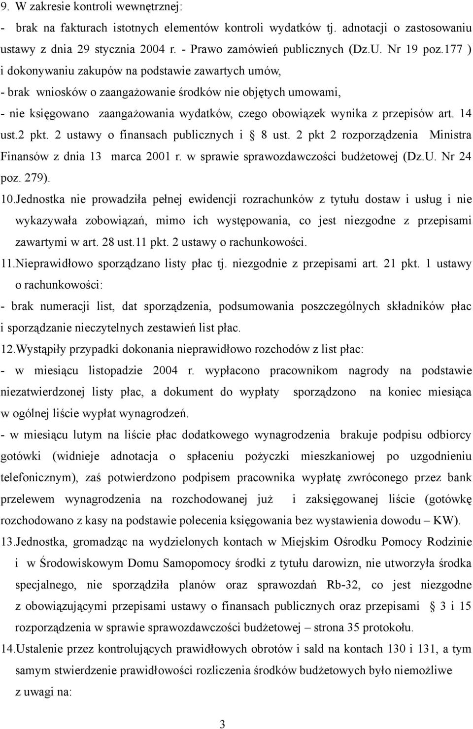 177 ) i dokonywaniu zakupów na podstawie zawartych umów, - brak wniosków o zaangażowanie środków nie objętych umowami, - nie księgowano zaangażowania wydatków, czego obowiązek wynika z przepisów art.