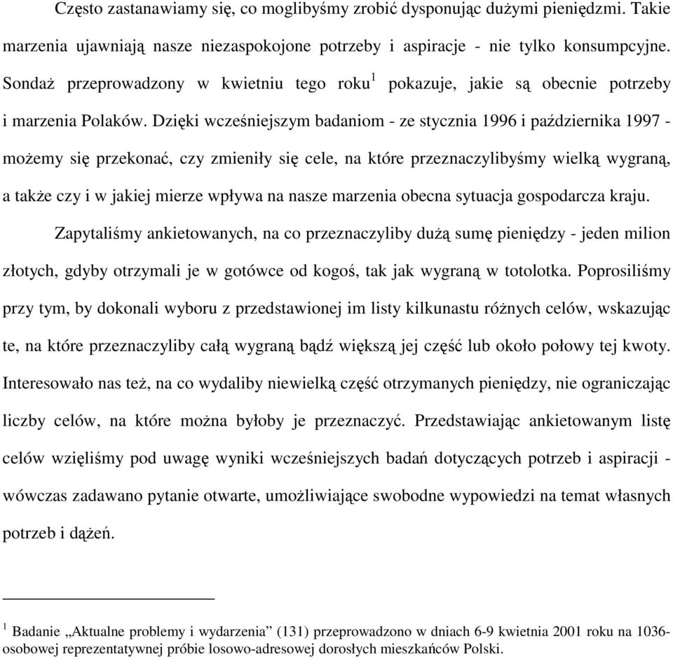 Dzięki wcześniejszym badaniom - ze stycznia 1996 i października 1997 - możemy się przekonać, czy zmieniły się cele, na które przeznaczylibyśmy wielką wygraną, a także czy i w jakiej mierze wpływa na