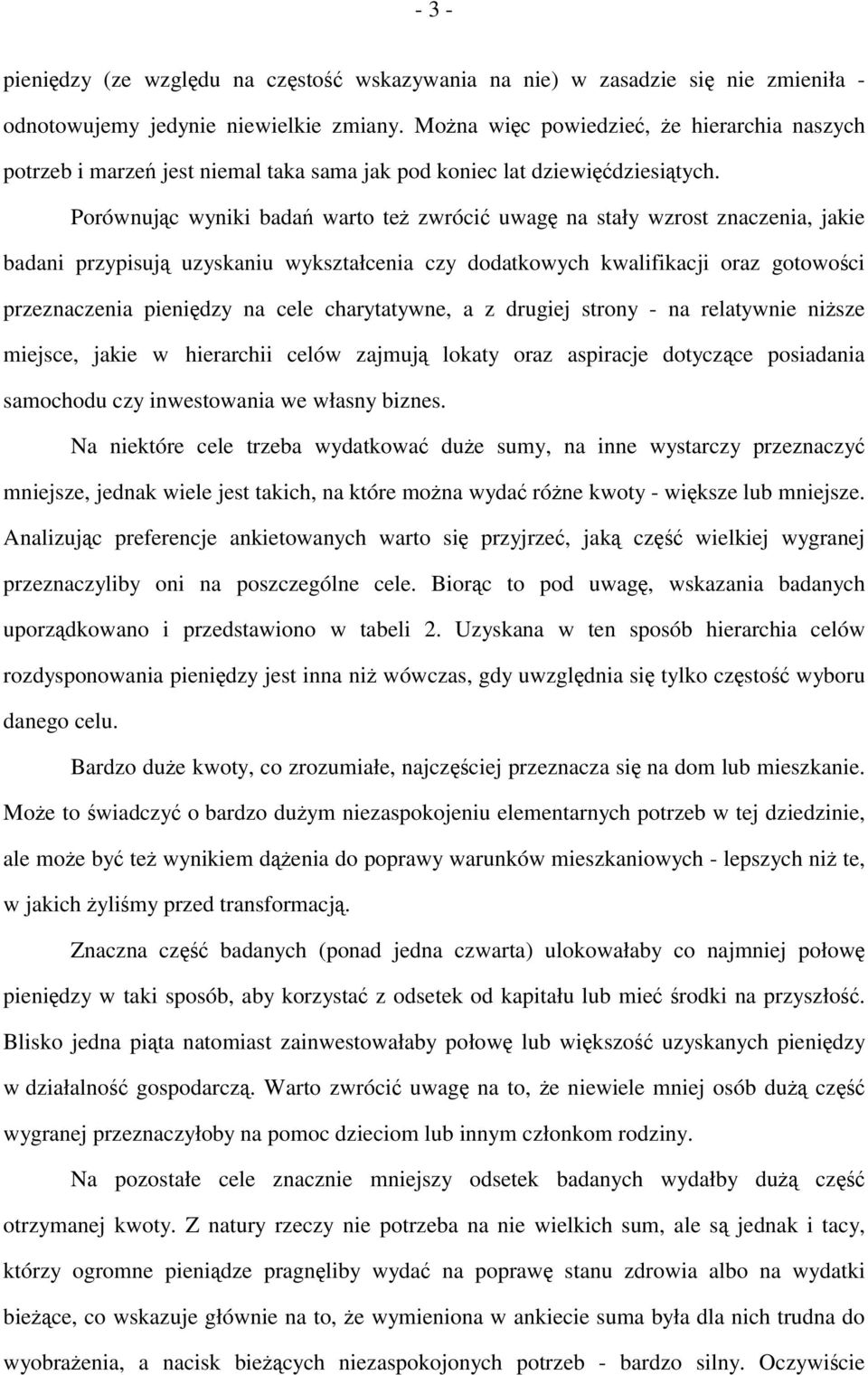 Porównując wyniki badań warto też zwrócić uwagę na stały wzrost znaczenia, jakie badani przypisują uzyskaniu wykształcenia czy dodatkowych kwalifikacji oraz gotowości przeznaczenia pieniędzy na cele