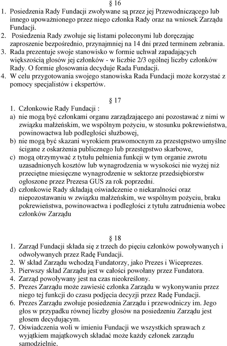 Rada prezentuje swoje stanowisko w formie uchwał zapadających większością głosów jej członków - w liczbie 2/3 ogólnej liczby członków Rady. O formie głosowania decyduje Rada Fundacji. 4.