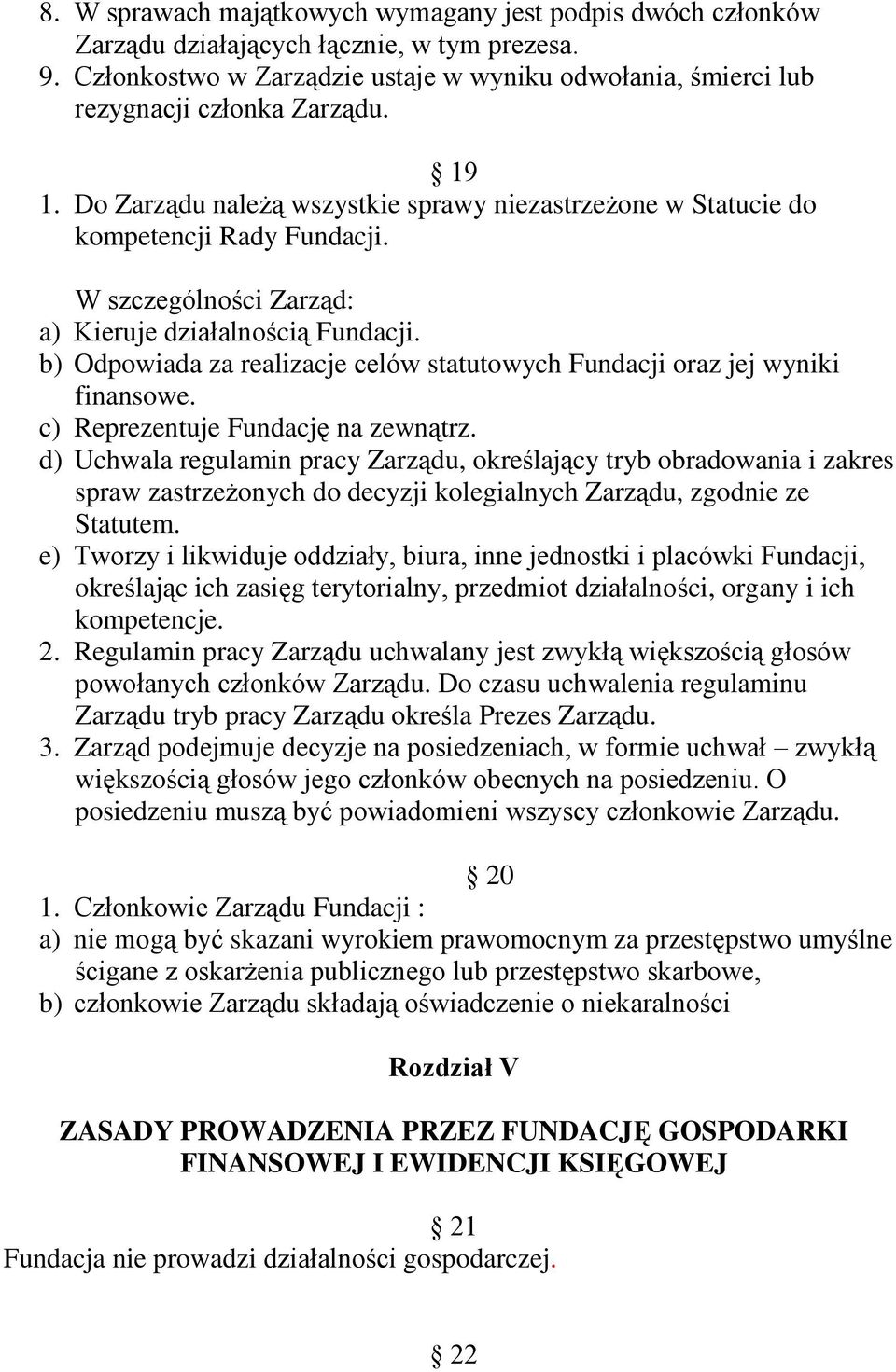 b) Odpowiada za realizacje celów statutowych Fundacji oraz jej wyniki finansowe. c) Reprezentuje Fundację na zewnątrz.