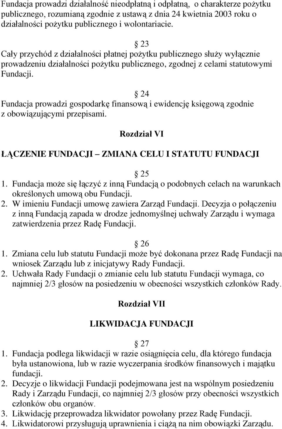 24 Fundacja prowadzi gospodarkę finansową i ewidencję księgową zgodnie z obowiązującymi przepisami. Rozdział VI ŁĄCZENIE FUNDACJI ZMIANA CELU I STATUTU FUNDACJI 25 1.