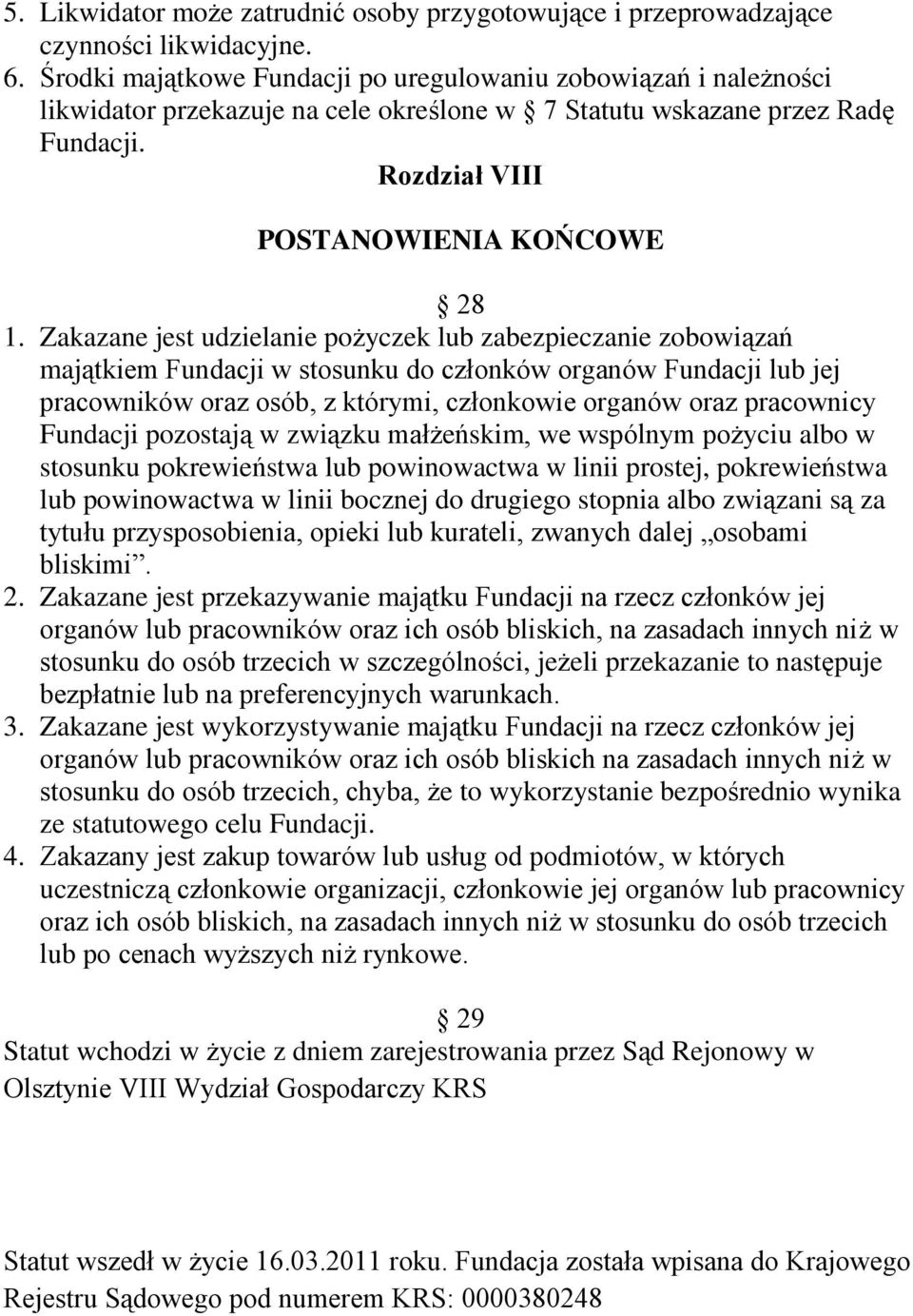 Zakazane jest udzielanie pożyczek lub zabezpieczanie zobowiązań majątkiem Fundacji w stosunku do członków organów Fundacji lub jej pracowników oraz osób, z którymi, członkowie organów oraz pracownicy