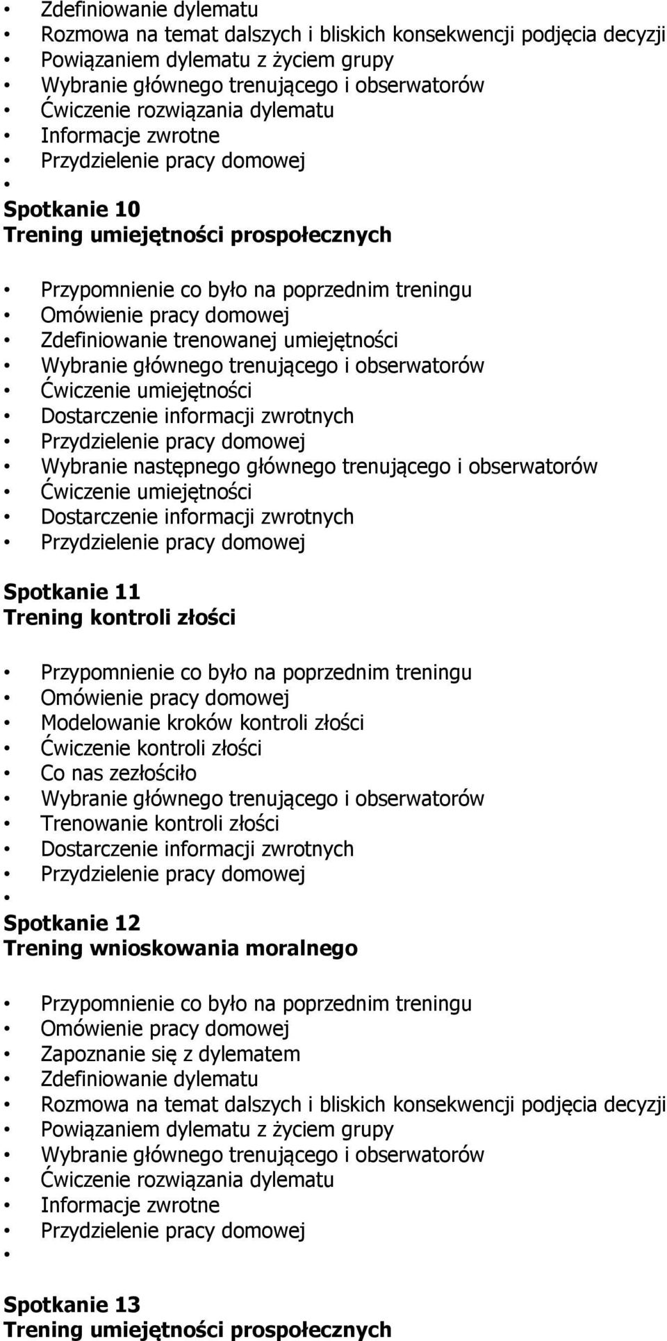 informacji zwrotnych Spotkanie 11 Modelowanie kroków kontroli złości Ćwiczenie kontroli złości Co nas zezłościło Trenowanie kontroli złości Dostarczenie informacji zwrotnych Spotkanie 12