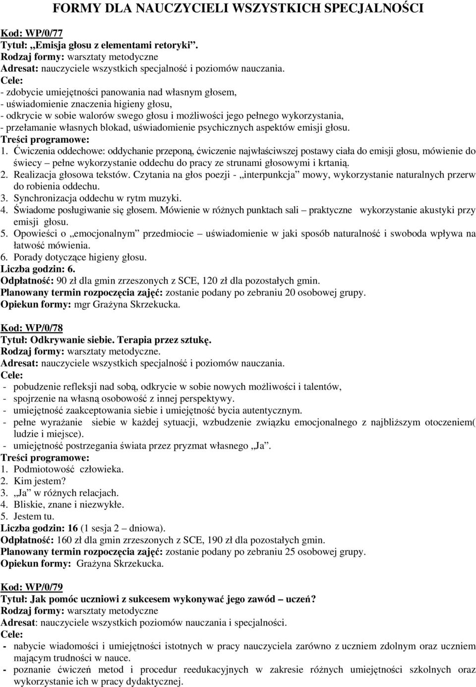 - zdobycie umiejętności panowania nad własnym głosem, - uświadomienie znaczenia higieny głosu, - odkrycie w sobie walorów swego głosu i możliwości jego pełnego wykorzystania, - przełamanie własnych