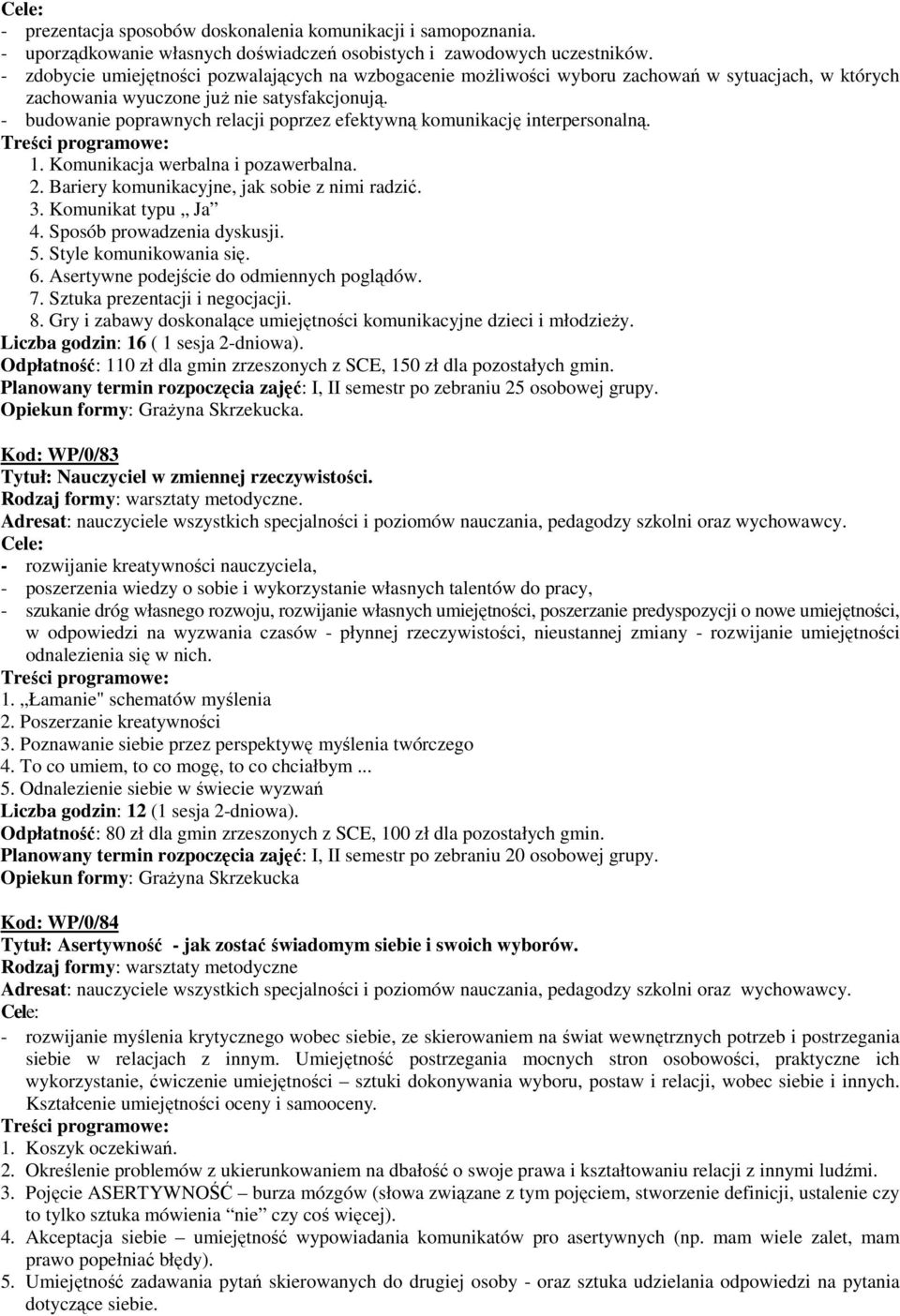 - budowanie poprawnych relacji poprzez efektywną komunikację interpersonalną. 1. Komunikacja werbalna i pozawerbalna. 2. Bariery komunikacyjne, jak sobie z nimi radzić. 3. Komunikat typu Ja 4.