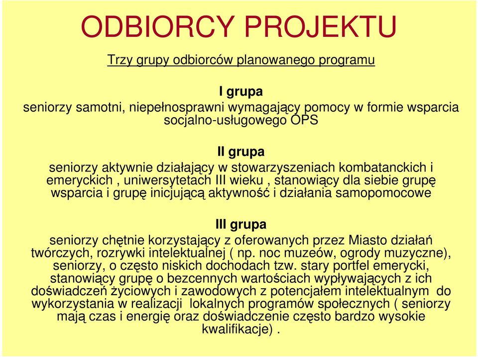 korzystający z oferowanych przez Miasto działań twórczych, rozrywki intelektualnej ( np. noc muzeów, ogrody muzyczne), seniorzy, o często niskich dochodach tzw.