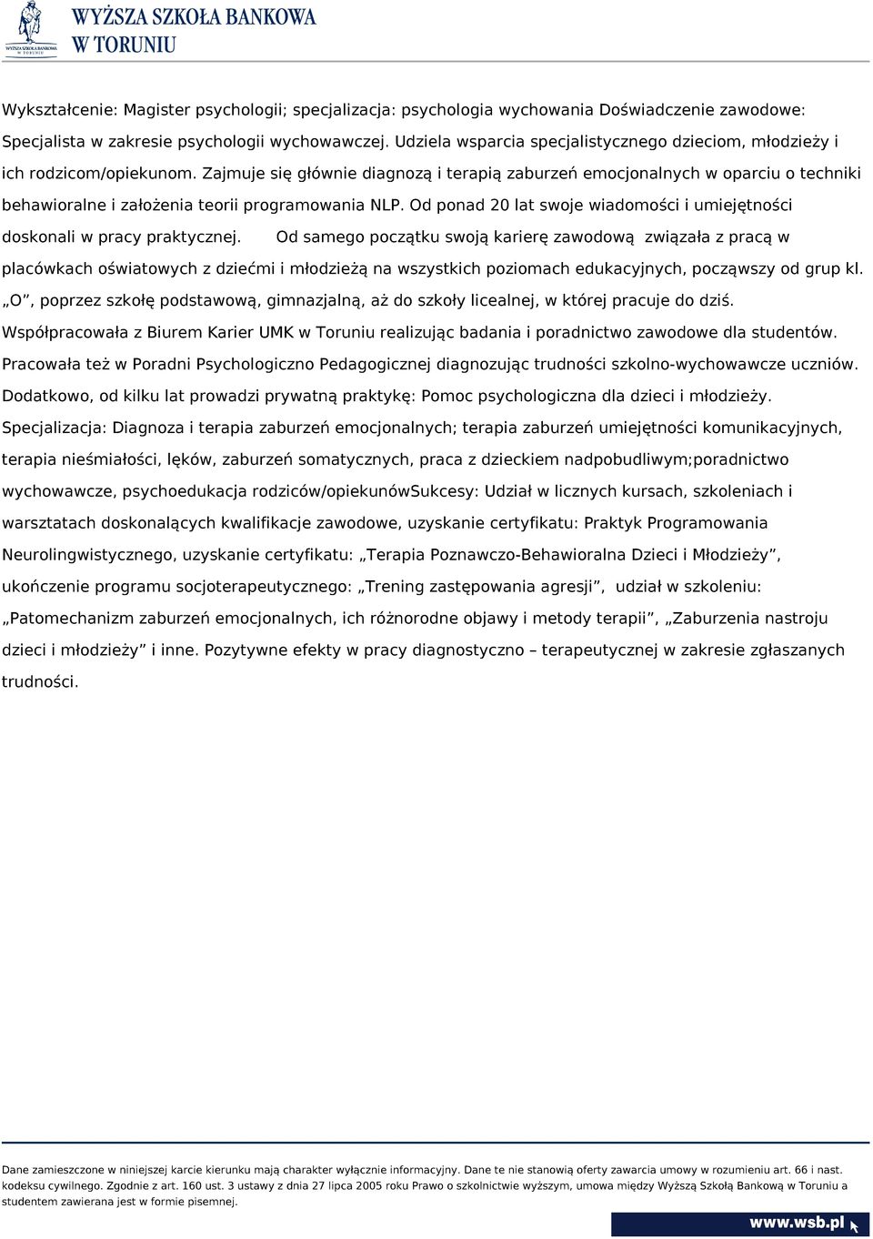 Zajmuje się głównie diagnozą i terapią zaburzeń emocjonalnych w oparciu o techniki behawioralne i założenia teorii programowania NLP.