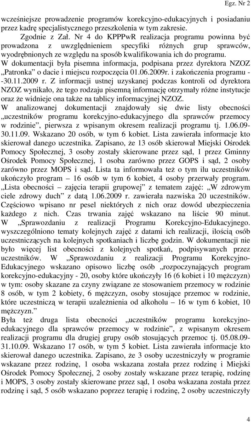 W dokumentacji była pisemna informacja, podpisana przez dyrektora NZOZ Patronka o dacie i miejscu rozpoczęcia 01.06.2009r. i zakończenia programu - -30.11.2009 r.