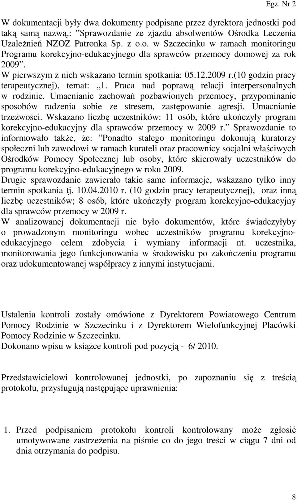 Umacnianie zachowań pozbawionych przemocy, przypominanie sposobów radzenia sobie ze stresem, zastępowanie agresji. Umacnianie trzeźwości.