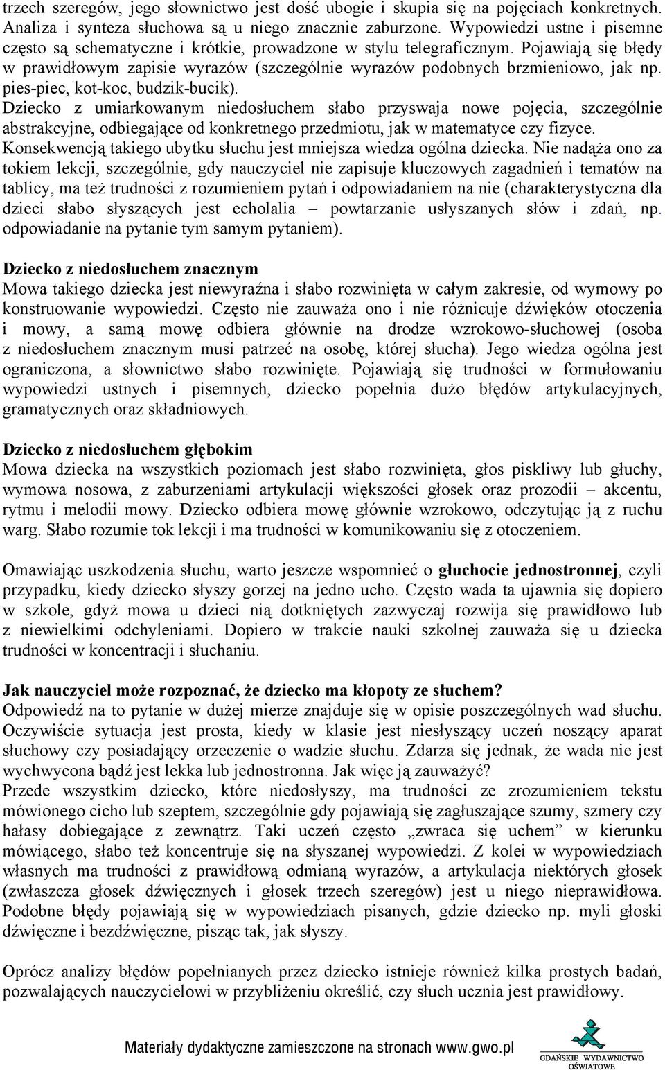 pies-piec, kot-koc, budzik-bucik). Dziecko z umiarkowanym niedosłuchem słabo przyswaja nowe pojęcia, szczególnie abstrakcyjne, odbiegające od konkretnego przedmiotu, jak w matematyce czy fizyce.