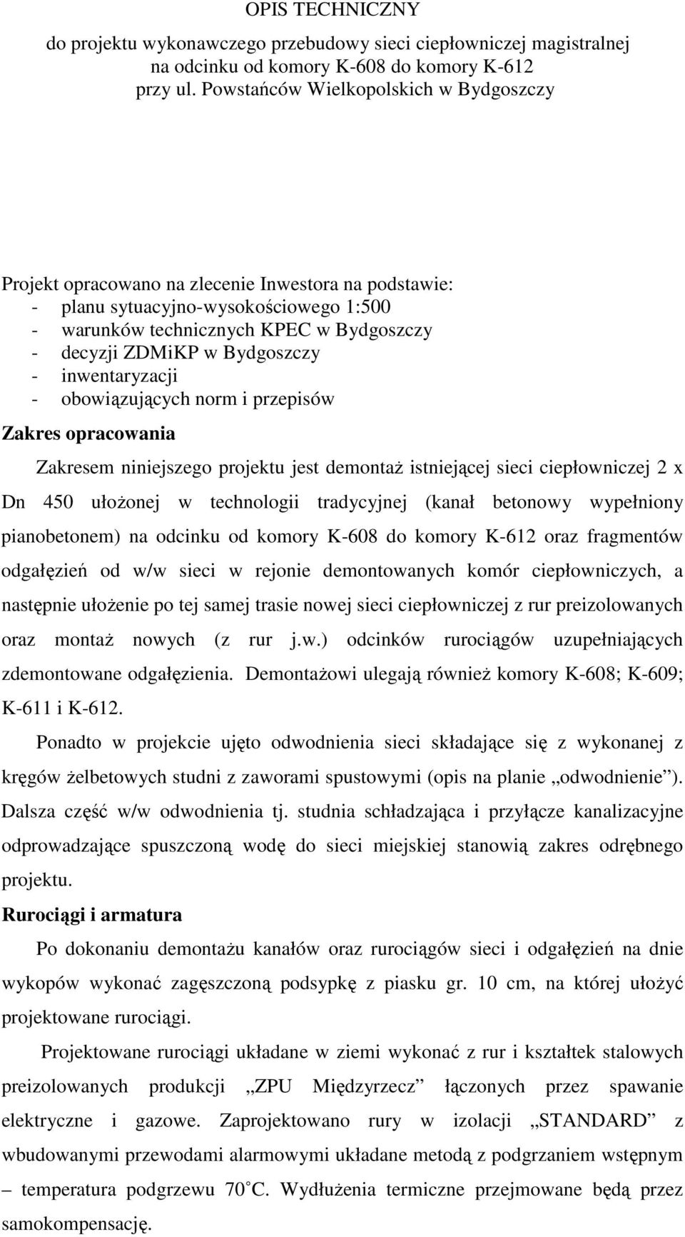 Bydgoszczy - inwentaryzacji - obowiązujących norm i przepisów Zakres opracowania Zakresem niniejszego projektu jest demontaż istniejącej sieci ciepłowniczej 2 x Dn 450 ułożonej w technologii