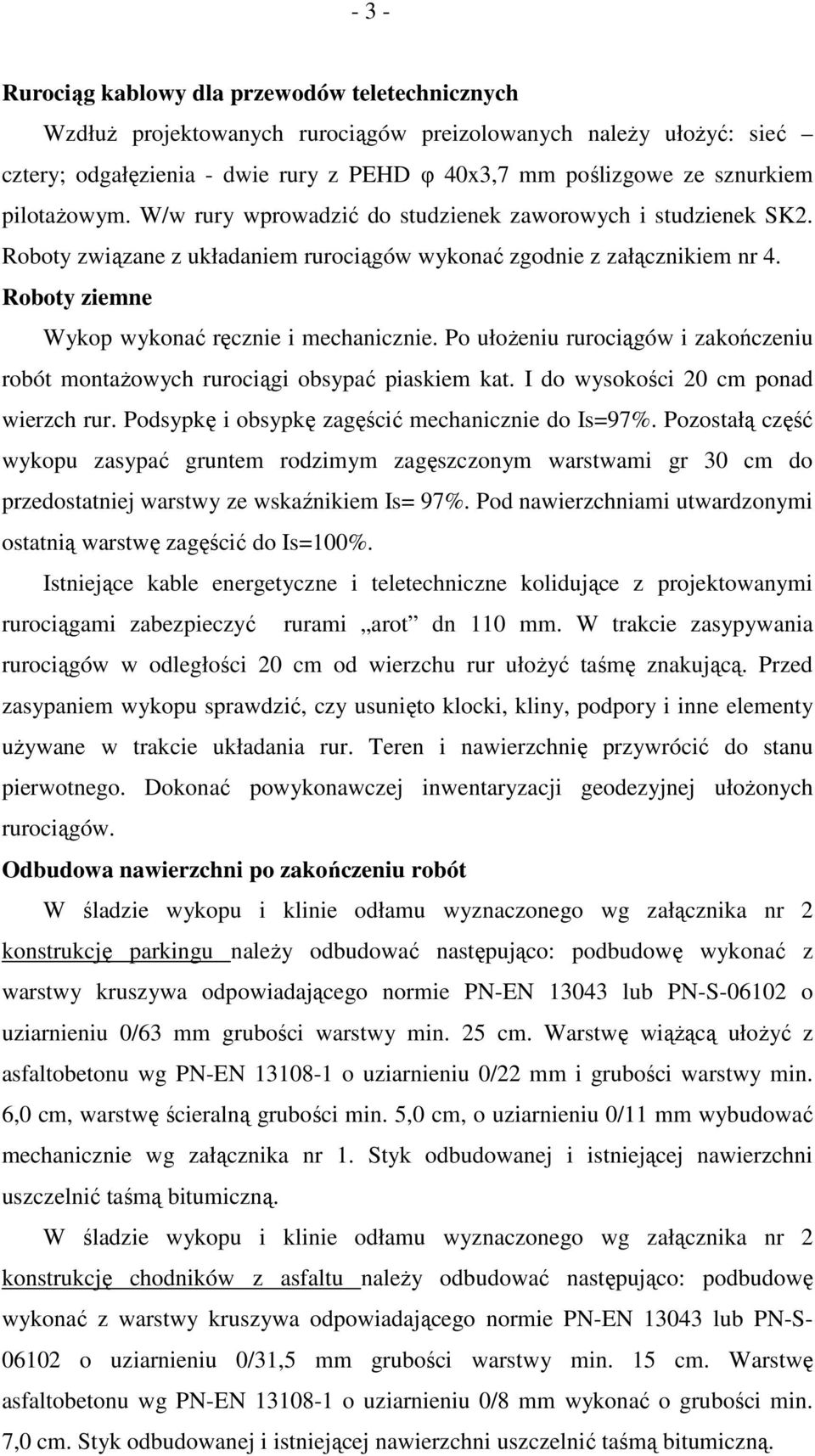 Roboty ziemne Wykop wykonać ręcznie i mechanicznie. Po ułożeniu rurociągów i zakończeniu robót montażowych rurociągi obsypać piaskiem kat. I do wysokości 20 cm ponad wierzch rur.