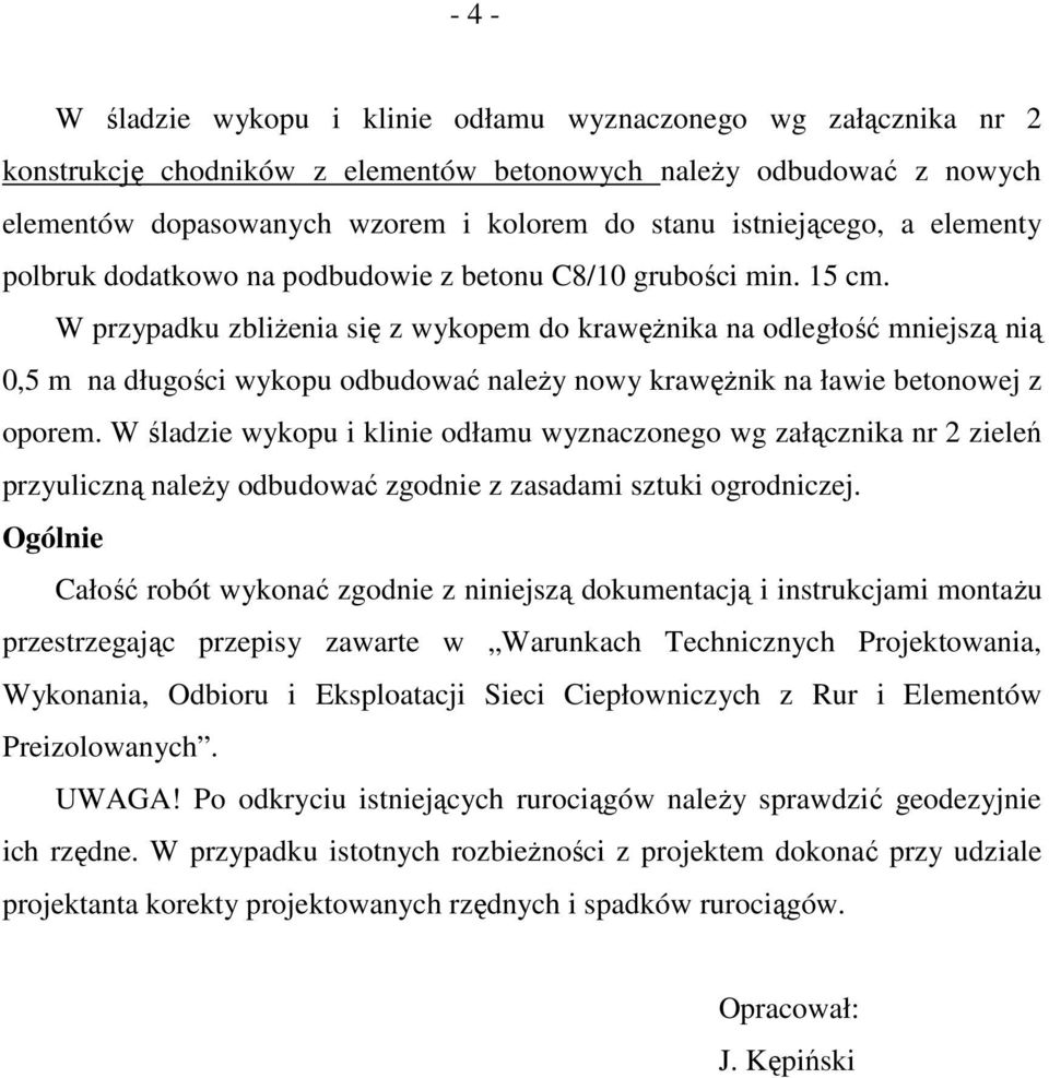 W przypadku zbliżenia się z wykopem do krawężnika na odległość mniejszą nią 0,5 m na długości wykopu odbudować należy nowy krawężnik na ławie betonowej z oporem.