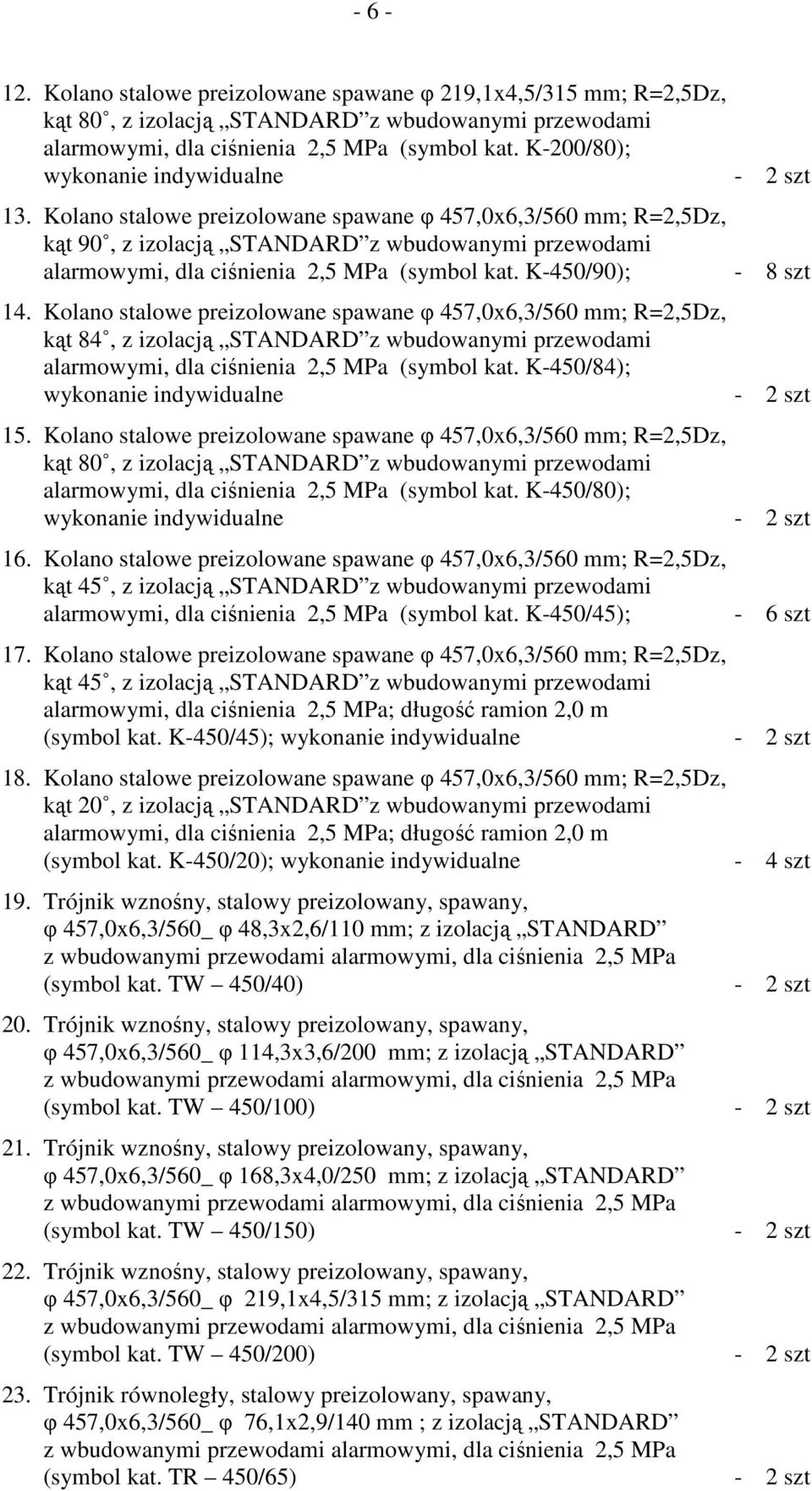 Kolano stalowe preizolowane spawane φ 457,0x6,3/560 mm; R=2,5Dz, kąt 90, z izolacją STANDARD z wbudowanymi przewodami alarmowymi, dla ciśnienia 2,5 MPa (symbol kat. K-450/90); - 8 szt 14.