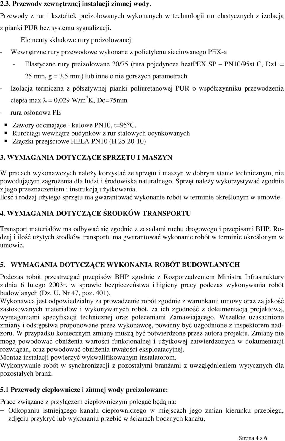 g = 3,5 mm) lub inne o nie gorszych parametrach - Izolacja termiczna z półsztywnej pianki poliuretanowej PUR o współczynniku przewodzenia ciepła max λ = 0,029 W/m 2 K, Do=75mm - rura osłonowa PE