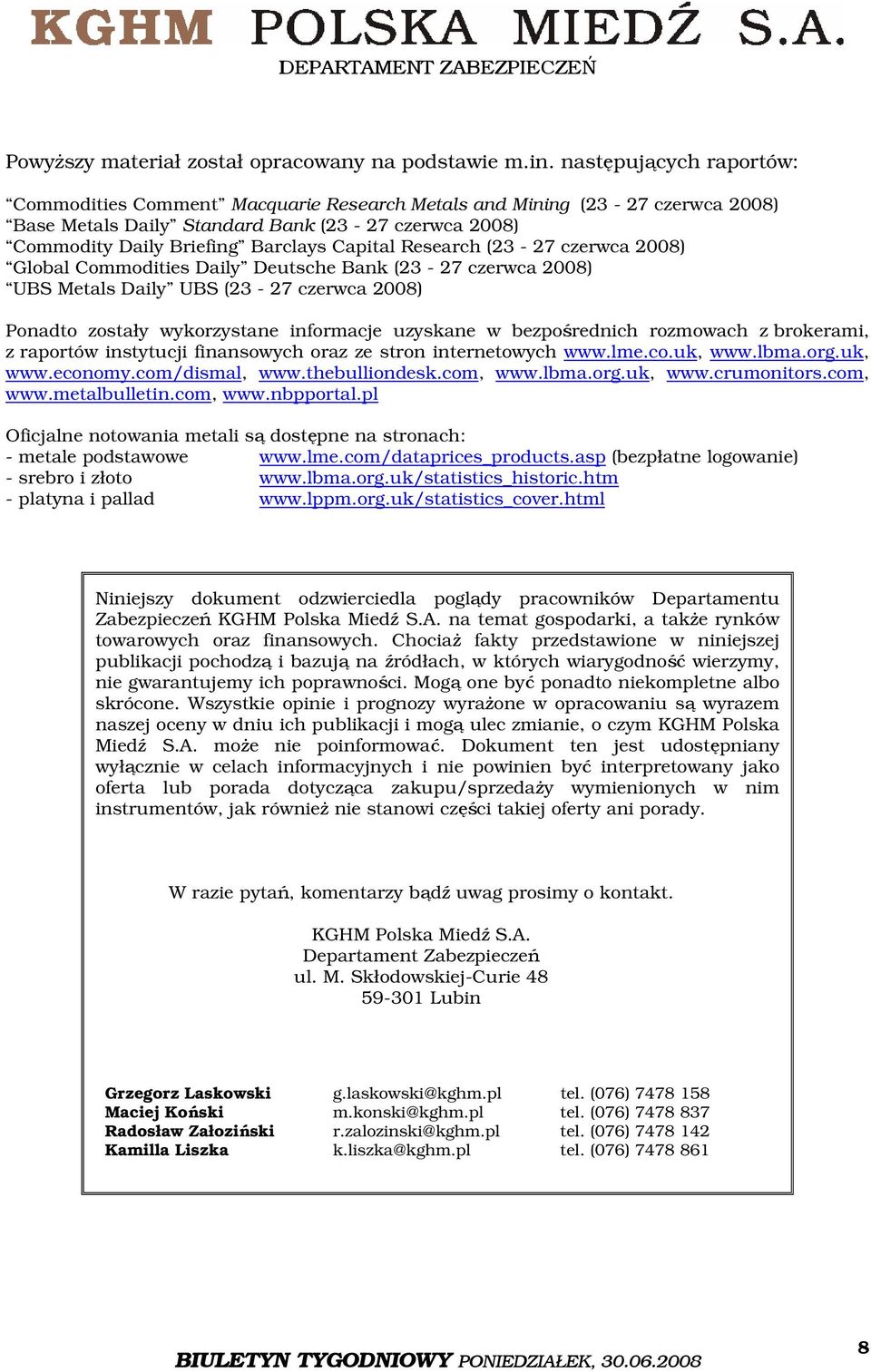 Research (23-27 czerwca 2008) Global Commodities Daily Deutsche Bank (23-27 czerwca 2008) UBS Metals Daily UBS (23-27 czerwca 2008) Ponadto zostały wykorzystane informacje uzyskane w bezpośrednich